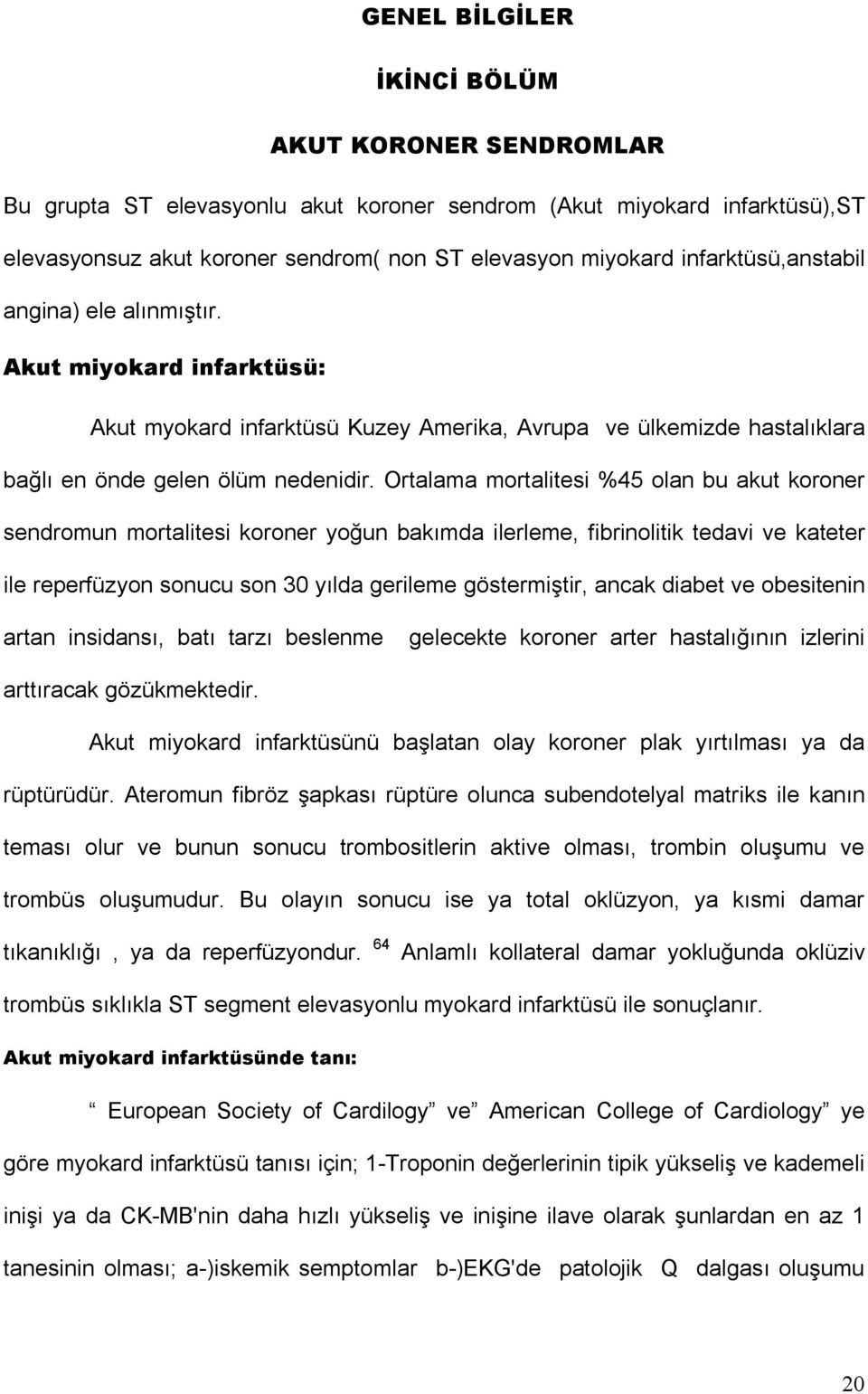 Ortalama mortalitesi %45 olan bu akut koroner sendromun mortalitesi koroner yoğun bakõmda ilerleme, fibrinolitik tedavi ve kateter ile reperfüzyon sonucu son 30 yõlda gerileme göstermiştir, ancak