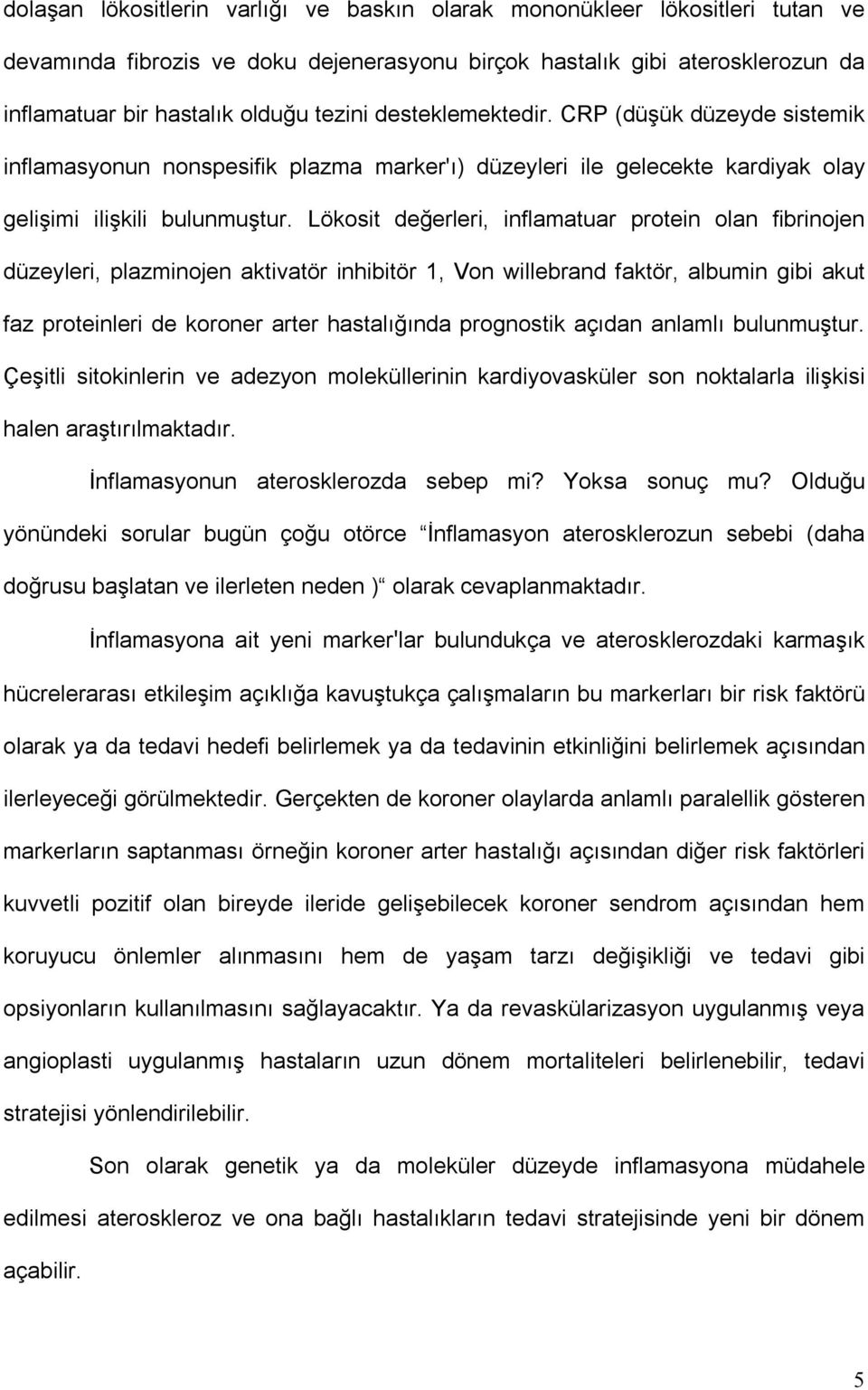 Lökosit değerleri, inflamatuar protein olan fibrinojen düzeyleri, plazminojen aktivatör inhibitör 1, Von willebrand faktör, albumin gibi akut faz proteinleri de koroner arter hastalõğõnda prognostik