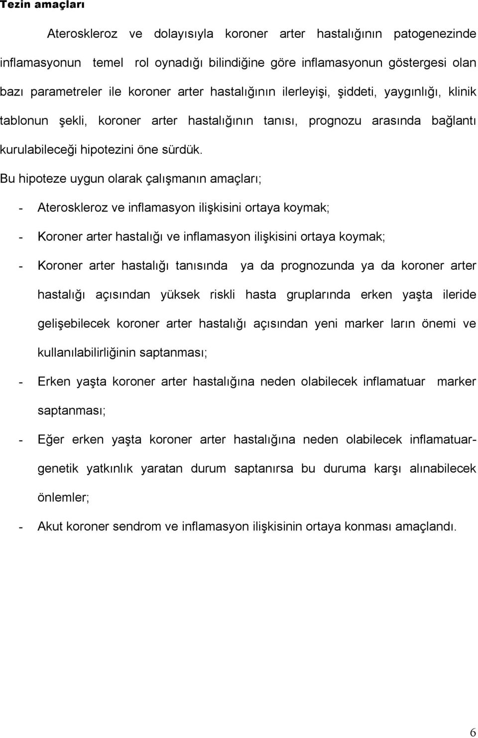 Bu hipoteze uygun olarak çalõşmanõn amaçlarõ; - Ateroskleroz ve inflamasyon ilişkisini ortaya koymak; - Koroner arter hastalõğõ ve inflamasyon ilişkisini ortaya koymak; - Koroner arter hastalõğõ