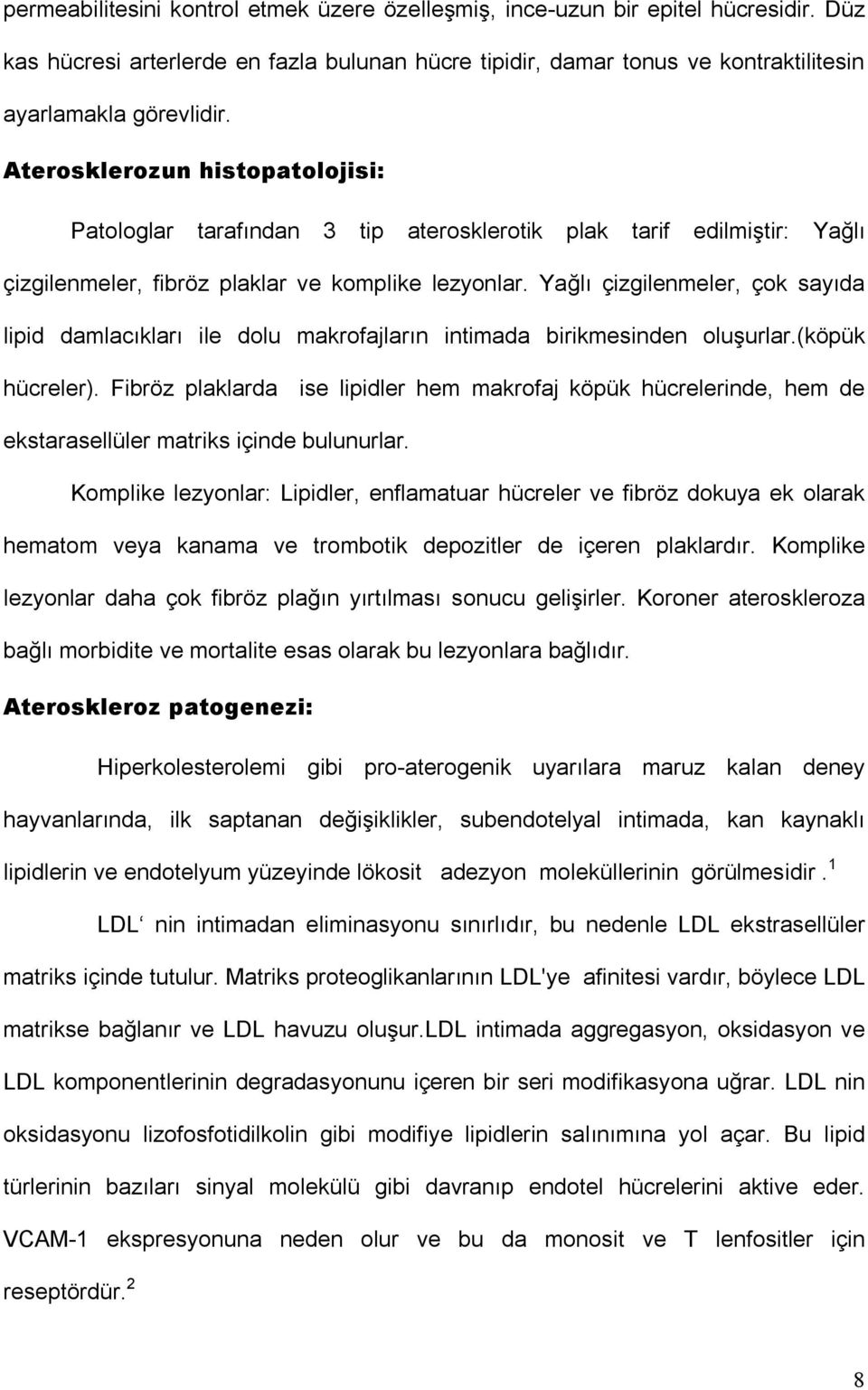 Yağlõ çizgilenmeler, çok sayõda lipid damlacõklarõ ile dolu makrofajlarõn intimada birikmesinden oluşurlar.(köpük hücreler).