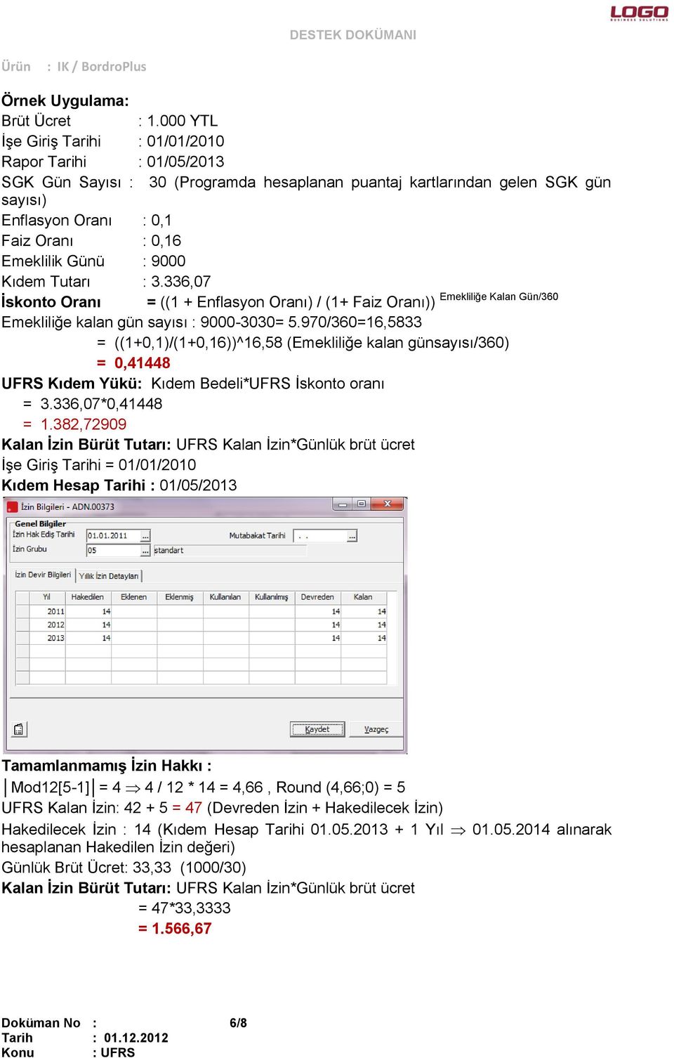 Günü : 9000 Kıdem Tutarı : 3.336,07 Emekliliğe Kalan Gün/360 İskonto Oranı = ((1 + Enflasyon Oranı) / (1+ Faiz Oranı)) Emekliliğe kalan gün sayısı : 9000-3030= 5.