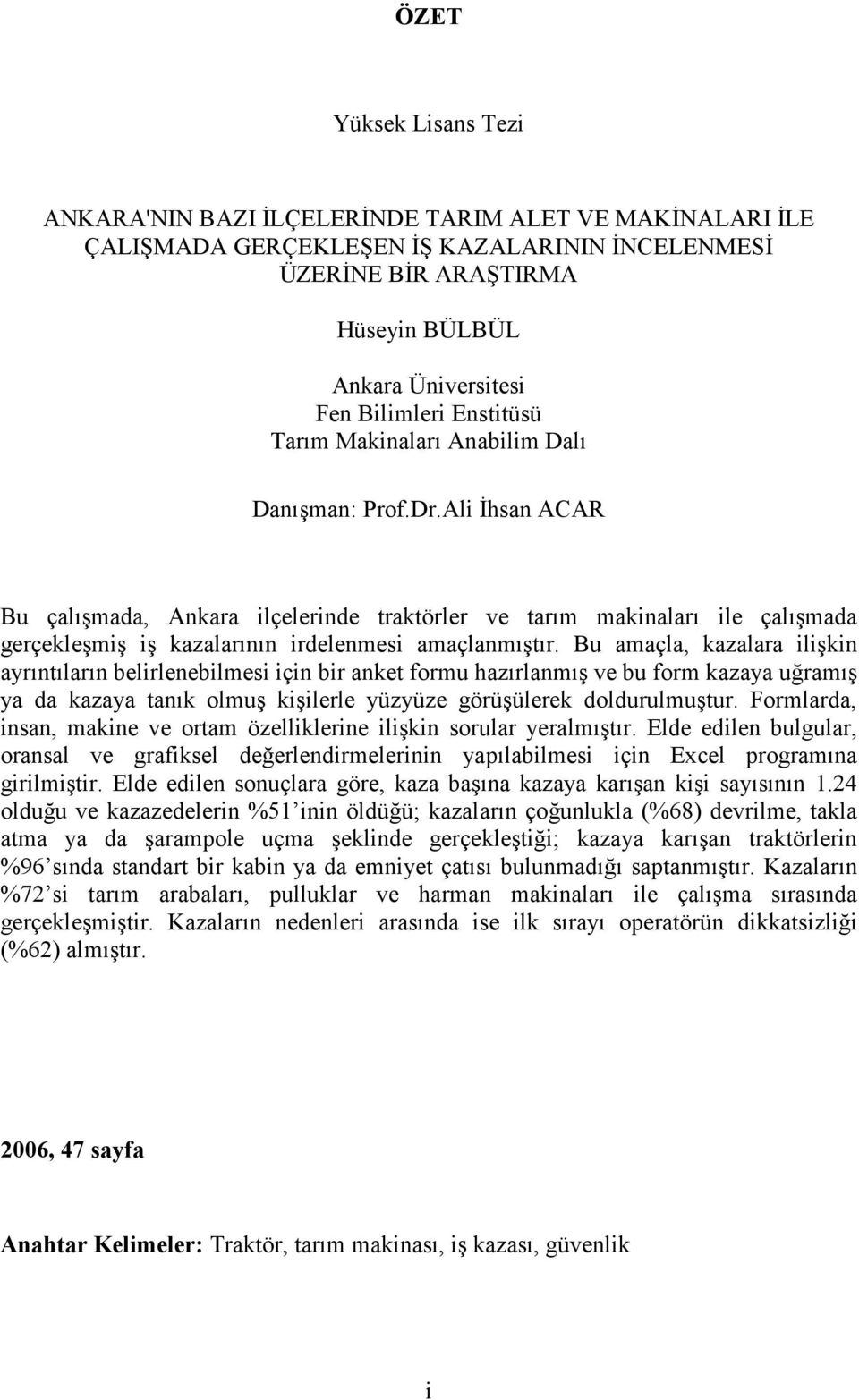 Ali İhsan ACAR Bu çalışmada, Ankara ilçelerinde traktörler ve tarım makinaları ile çalışmada gerçekleşmiş iş kazalarının irdelenmesi amaçlanmıştır.