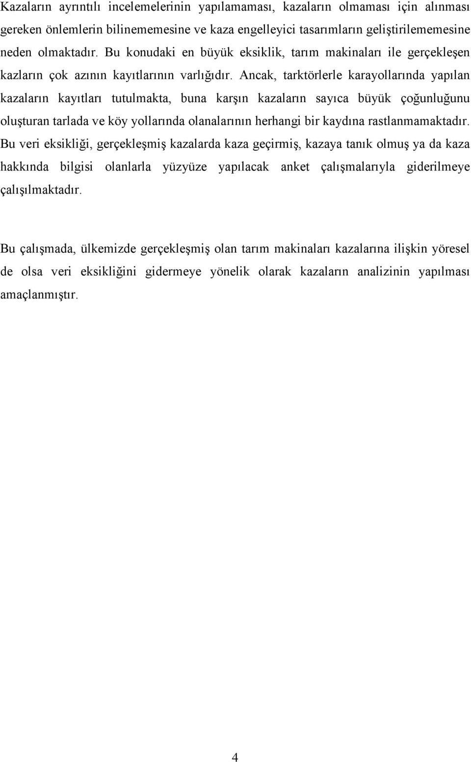 Ancak, tarktörlerle karayollarında yapılan kazaların kayıtları tutulmakta, buna karşın kazaların sayıca büyük çoğunluğunu oluşturan tarlada ve köy yollarında olanalarının herhangi bir kaydına