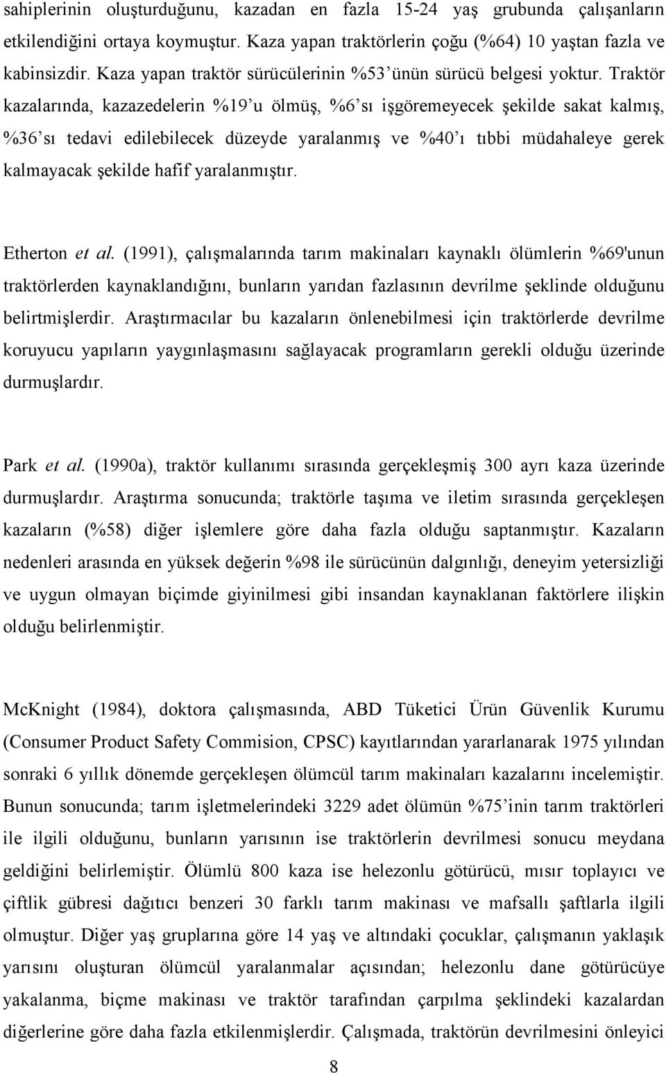 Traktör kazalarında, kazazedelerin %19 u ölmüş, %6 sı işgöremeyecek şekilde sakat kalmış, %36 sı tedavi edilebilecek düzeyde yaralanmış ve %40 ı tıbbi müdahaleye gerek kalmayacak şekilde hafif