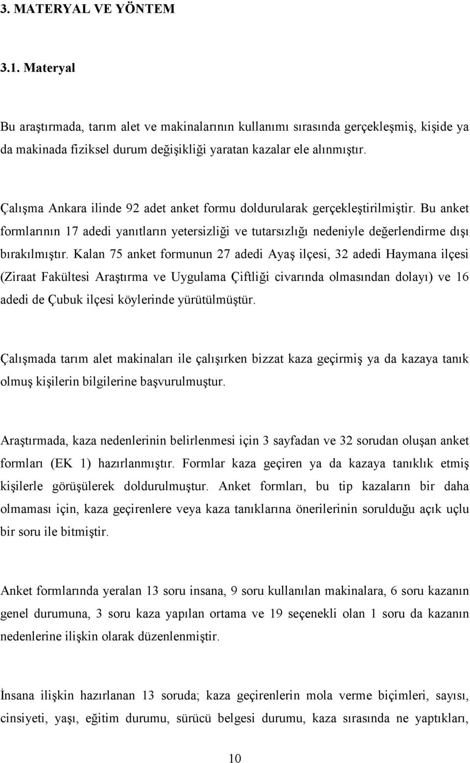 Kalan 75 anket formunun 27 adedi Ayaş ilçesi, 32 adedi Haymana ilçesi (Ziraat Fakültesi Araştırma ve Uygulama Çiftliği civarında olmasından dolayı) ve 16 adedi de Çubuk ilçesi köylerinde