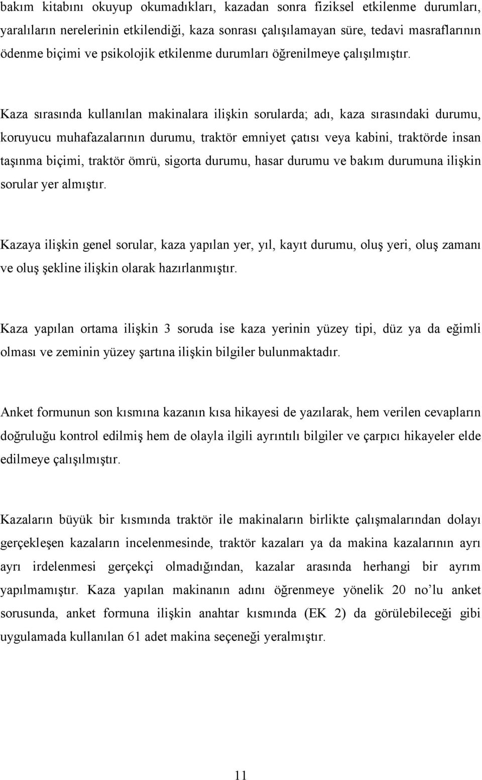 Kaza sırasında kullanılan makinalara ilişkin sorularda; adı, kaza sırasındaki durumu, koruyucu muhafazalarının durumu, traktör emniyet çatısı veya kabini, traktörde insan taşınma biçimi, traktör