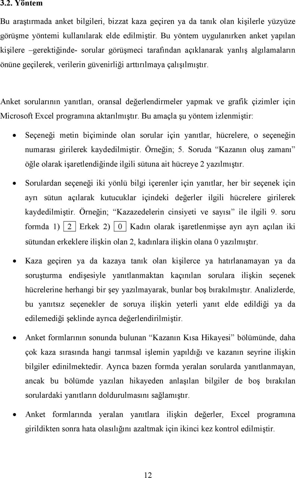 Anket sorularının yanıtları, oransal değerlendirmeler yapmak ve grafik çizimler için Microsoft Excel programına aktarılmıştır.