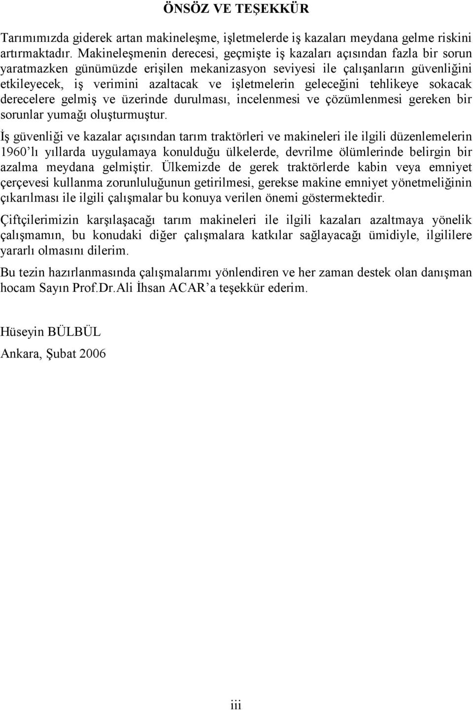 işletmelerin geleceğini tehlikeye sokacak derecelere gelmiş ve üzerinde durulması, incelenmesi ve çözümlenmesi gereken bir sorunlar yumağı oluşturmuştur.