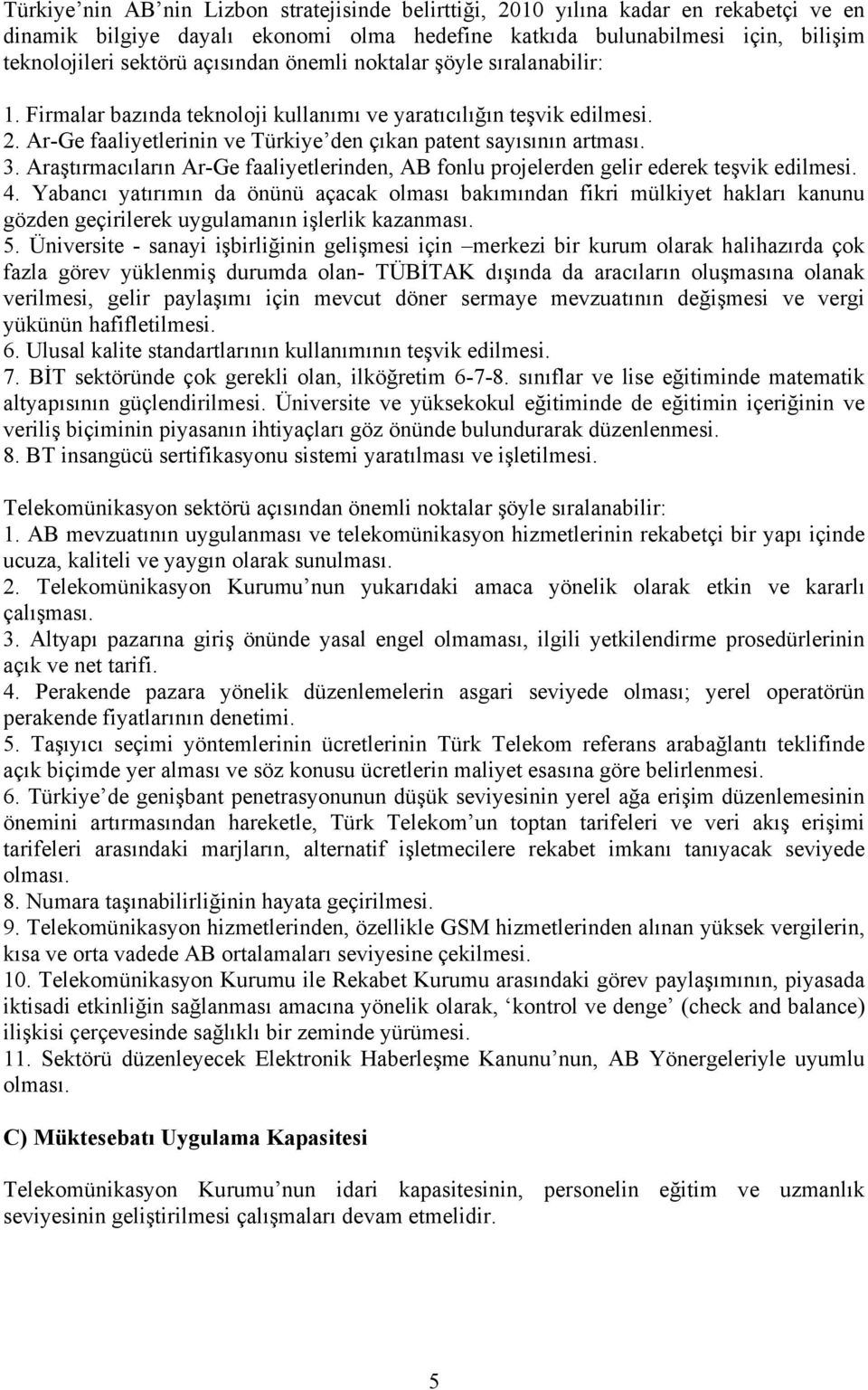 Araştırmacıların Ar-Ge faaliyetlerinden, AB fonlu projelerden gelir ederek teşvik edilmesi. 4.