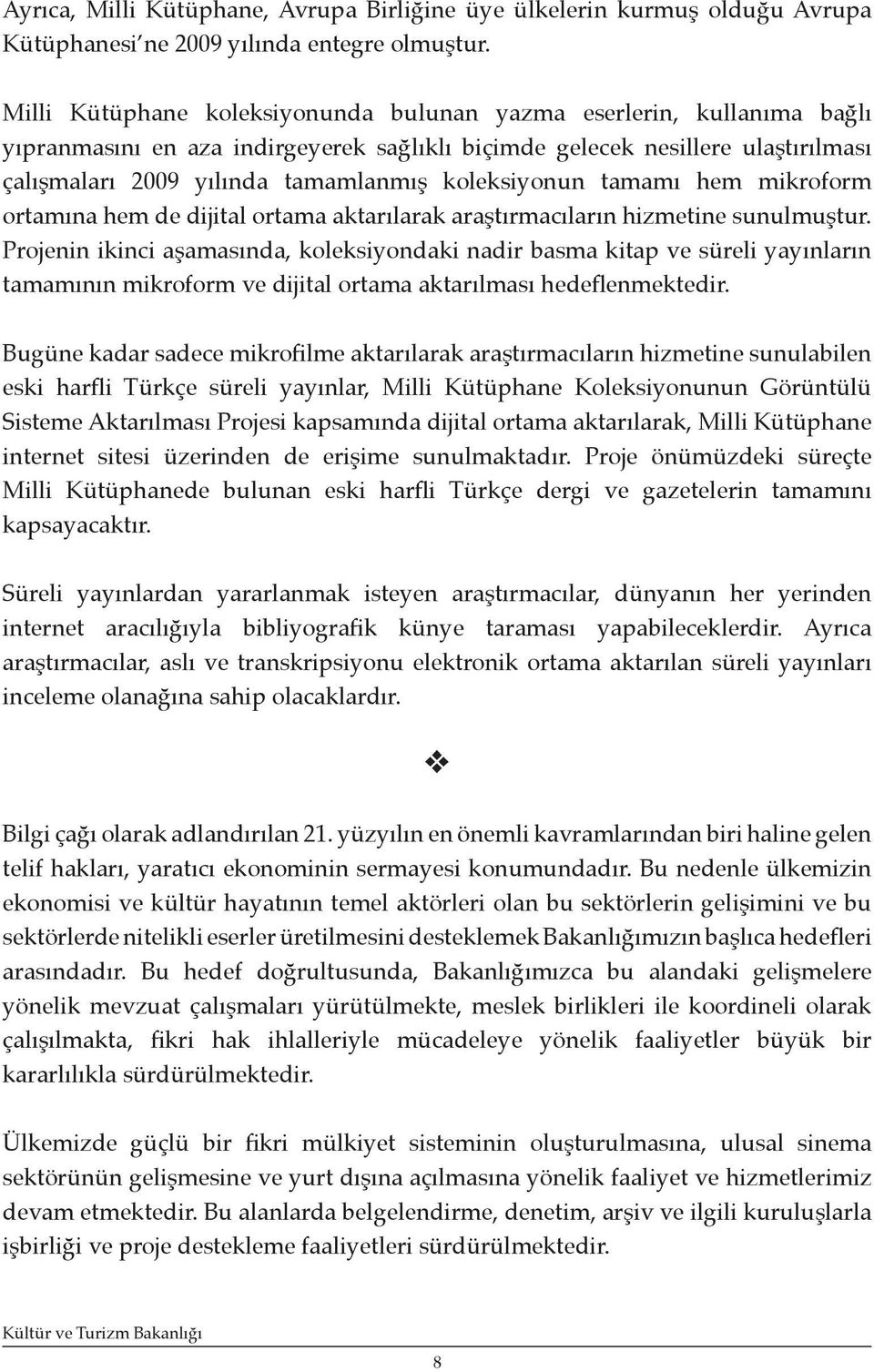 koleksiyonun tamamı hem mikroform ortamına hem de dijital ortama aktarılarak araştırmacıların hizmetine sunulmuştur.