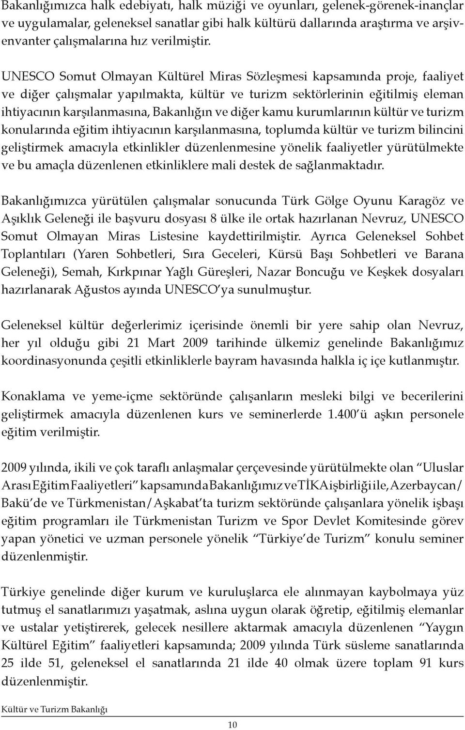 UNESCO Somut Olmayan Kültürel Miras Sözleşmesi kapsamında proje, faaliyet ve diğer çalışmalar yapılmakta, kültür ve turizm sektörlerinin eğitilmiş eleman ihtiyacının karşılanmasına, Bakanlığın ve