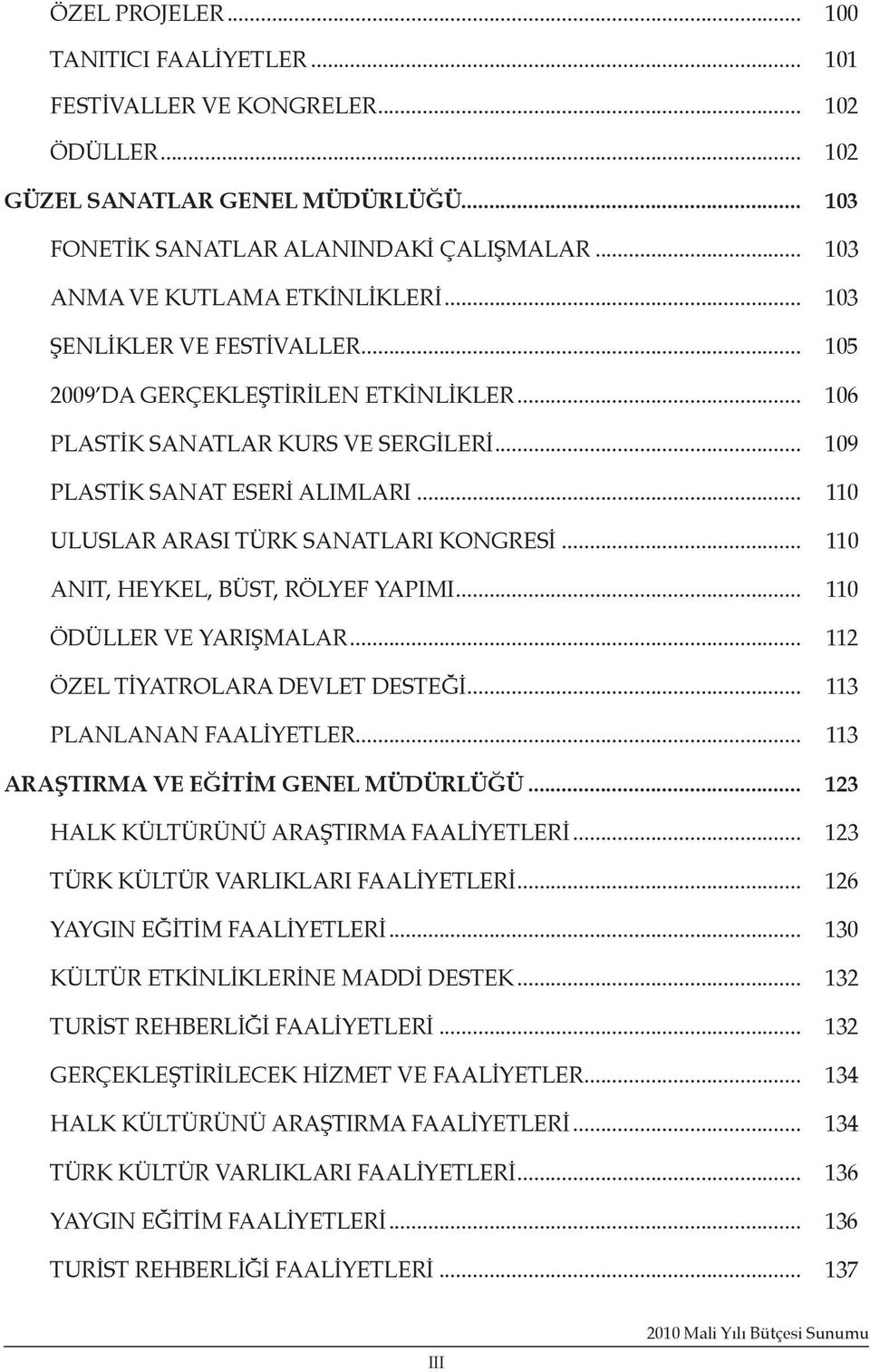 .. 110 ULUSLAR ARASI TÜRK SANATLARI KONGRESİ... 110 ANIT, HEYKEL, BÜST, RÖLYEF YAPIMI... 110 ÖDÜLLER VE YARIŞMALAR... 112 ÖZEL TİYATROLARA DEVLET DESTEĞİ... 113 PLANLANAN FAALİYETLER.