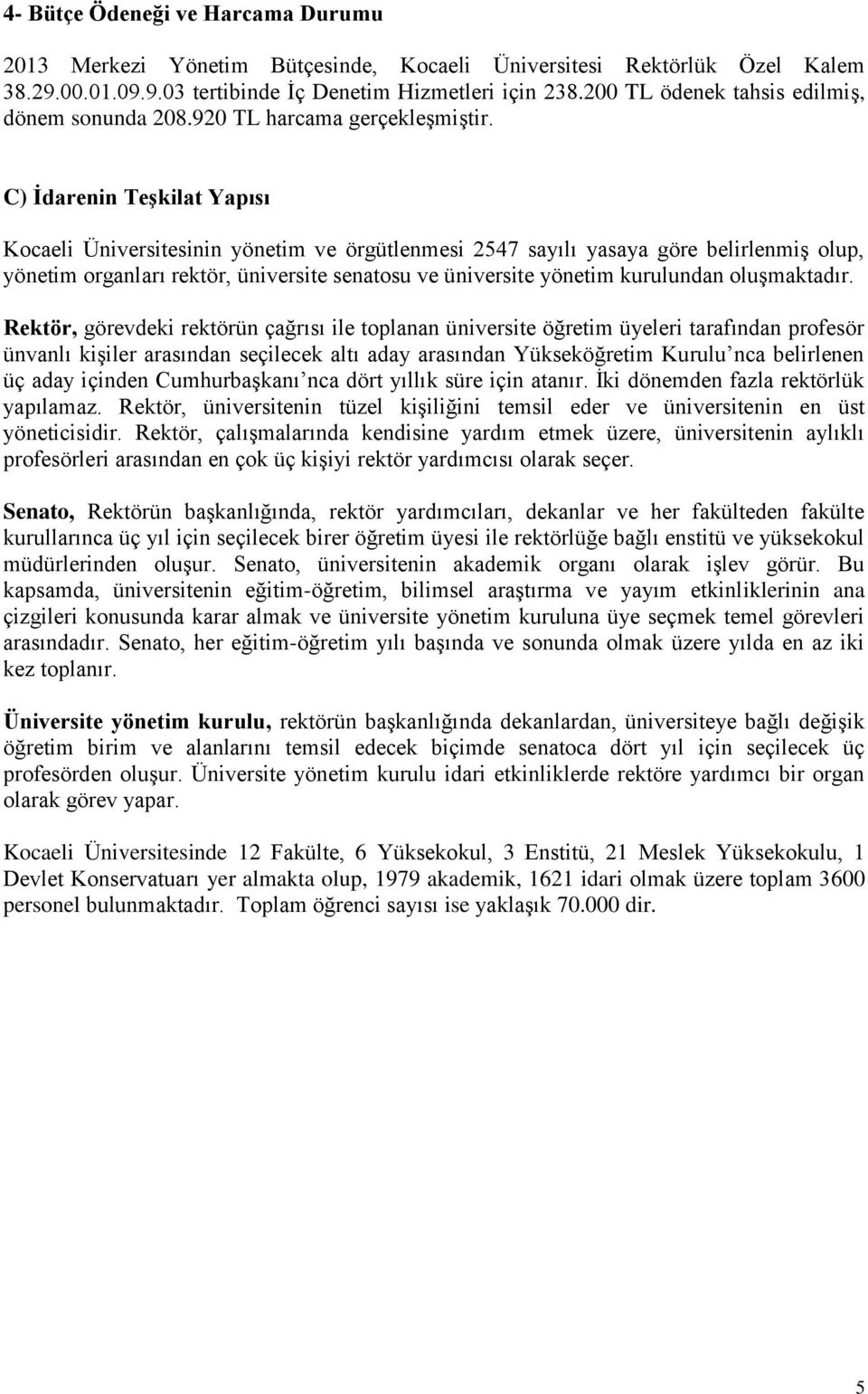 C) İdarenin Teşkilat Yapısı Kocaeli Üniversitesinin yönetim ve örgütlenmesi 2547 sayılı yasaya göre belirlenmiş olup, yönetim organları rektör, üniversite senatosu ve üniversite yönetim kurulundan