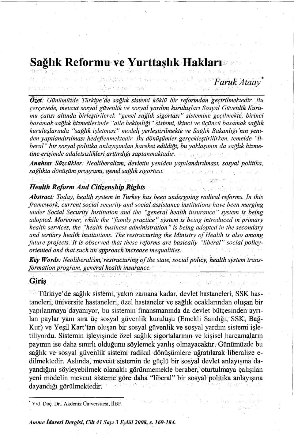 hizmetlerinde "aile hekimliği" sistemi, ikinci ve üçüncü basamak sağlık kuruluşlarında "sağlık işletmesi" model'{ yerleştirilmekte ve Sağlık Bakanlığı 'nın yeniden yapılandırılması hedeflenmektedir.