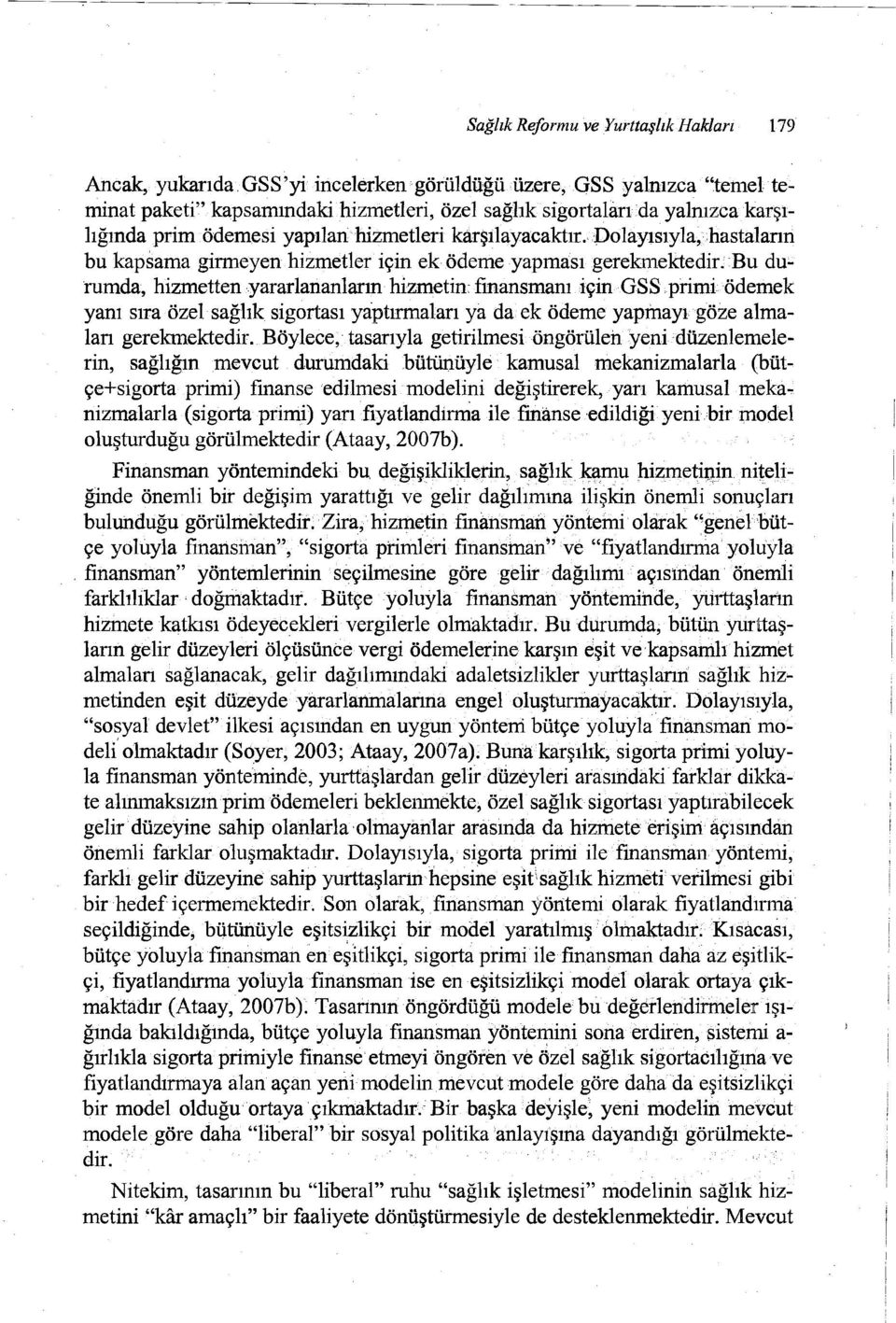 Dolayısıyla,<hastaların bu kapsama girmeyen hizmetler için ek ödeme yapması gerekmektedir. Bu du' rumda, hizmetten yararlananların hizmetin.