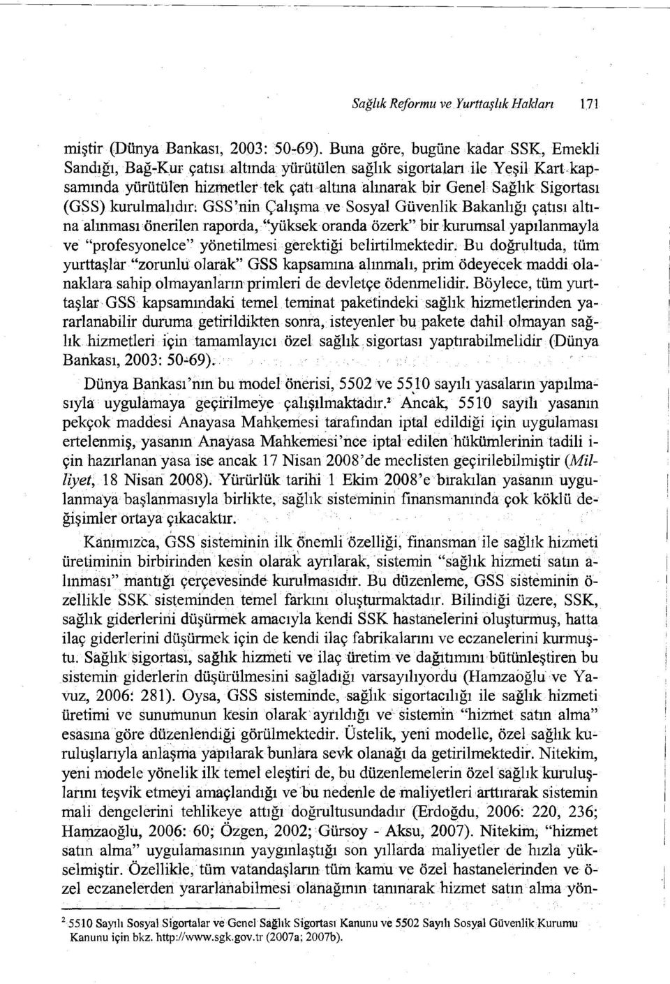 kurulmalıdır: GSS'nin Çalışma ve Sosyal Güvenlik Bakanlığı ça,tısı altınaalınmasıönerilen raporda, "yüksek oranda özerk" birkurumsal yapılanmayla ve "profesyonelce" yönetilmesigerektiği