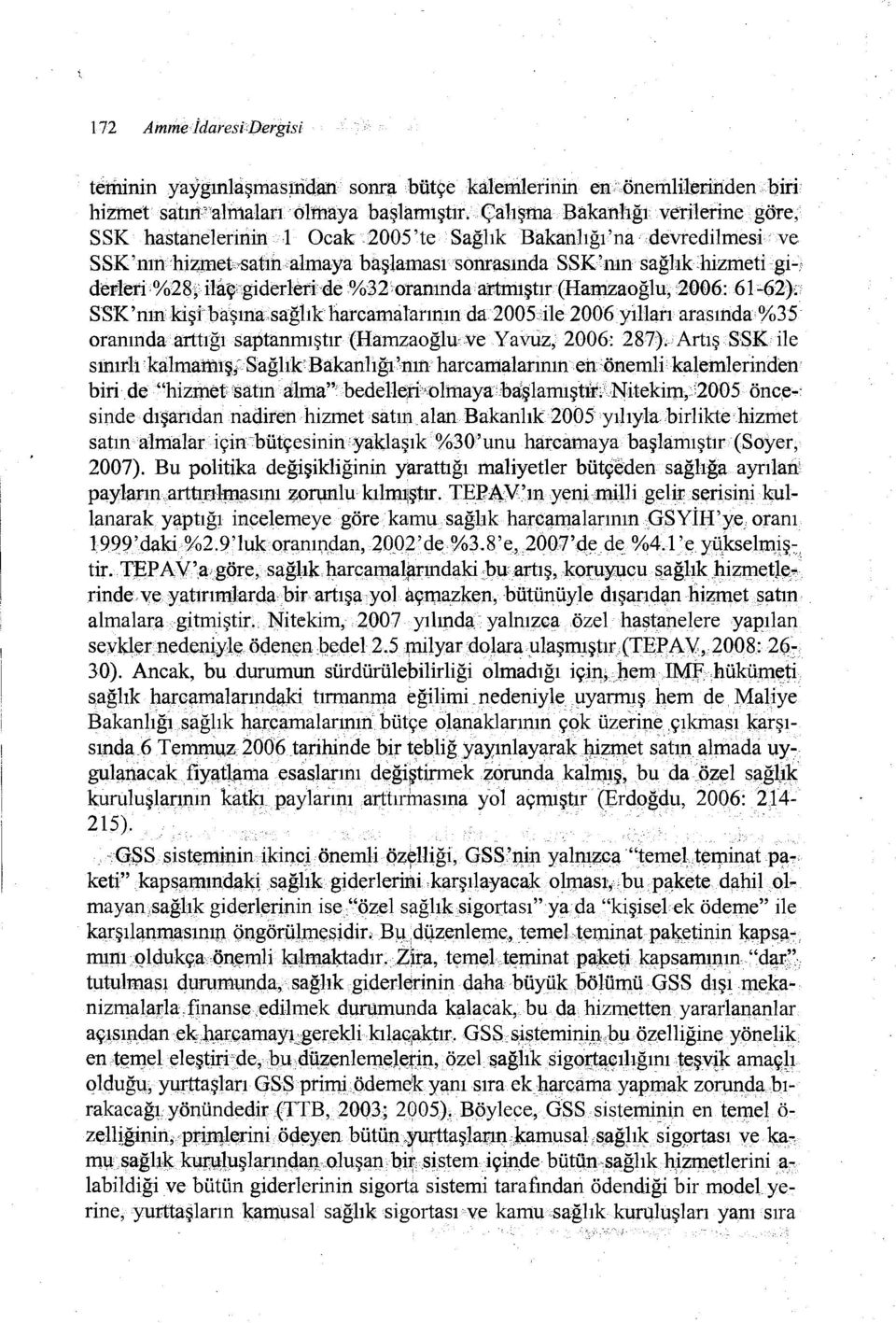 i almaya başlaması sonrasında SSK'nın sağlık'hizmetigi::i derleri '%2&,; ilaçgiderleri de %32 oranında artını ştır {Hamzaoğlu, 2006:'61 ~62)ç SSK 'nın kişi başına sağlık harcamalarının da 200Sile