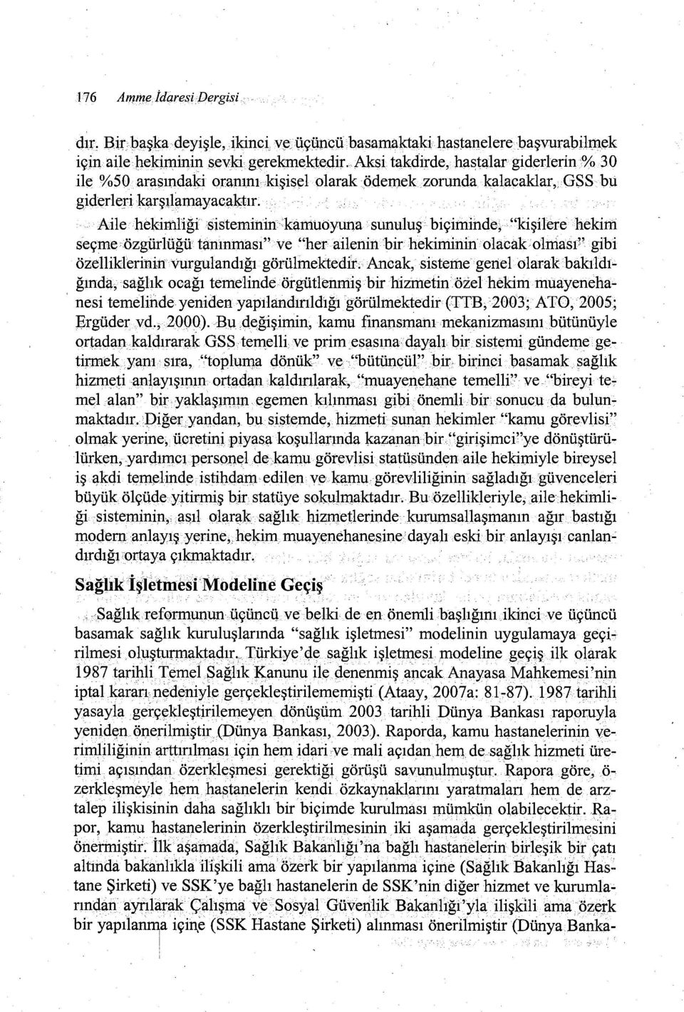 Aile hekimliği sisteminin kamuoyuna sunuiuş biçiminde, "kişilere hekim seçmeözgürlüğü tanınması" ve "her aileninbirhekiminin olacak olniası:' gibi özelliklerininvurgulandığı.