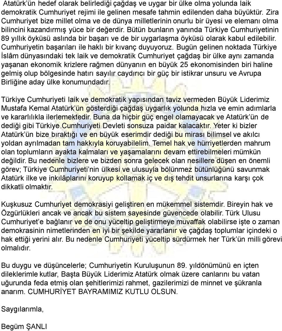 Bütün bunların yanında Türkiye Cumhuriyetinin 89 yıllık öyküsü aslında bir başarı ve de bir uygarlaşma öyküsü olarak kabul edilebilir. Cumhuriyetin başarıları ile haklı bir kıvanç duyuyoruz.