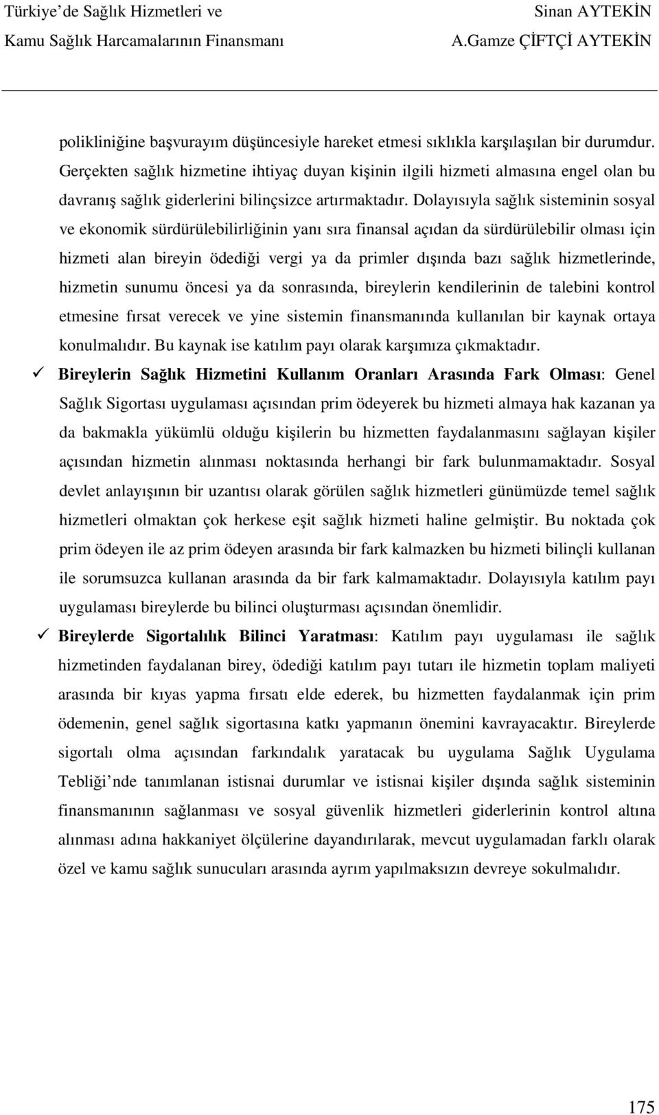 Dolayısıyla sağlık sisteminin sosyal ve ekonomik sürdürülebilirliğinin yanı sıra finansal açıdan da sürdürülebilir olması için hizmeti alan bireyin ödediği vergi ya da primler dışında bazı sağlık