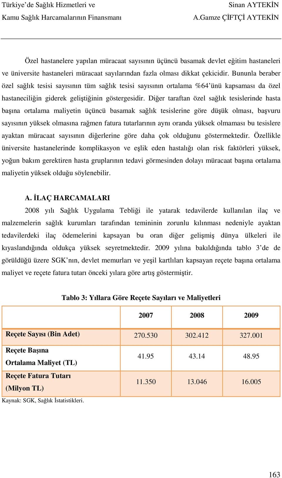 Diğer taraftan özel sağlık tesislerinde hasta başına ortalama maliyetin üçüncü basamak sağlık tesislerine göre düşük olması, başvuru sayısının yüksek olmasına rağmen fatura tutarlarının aynı oranda