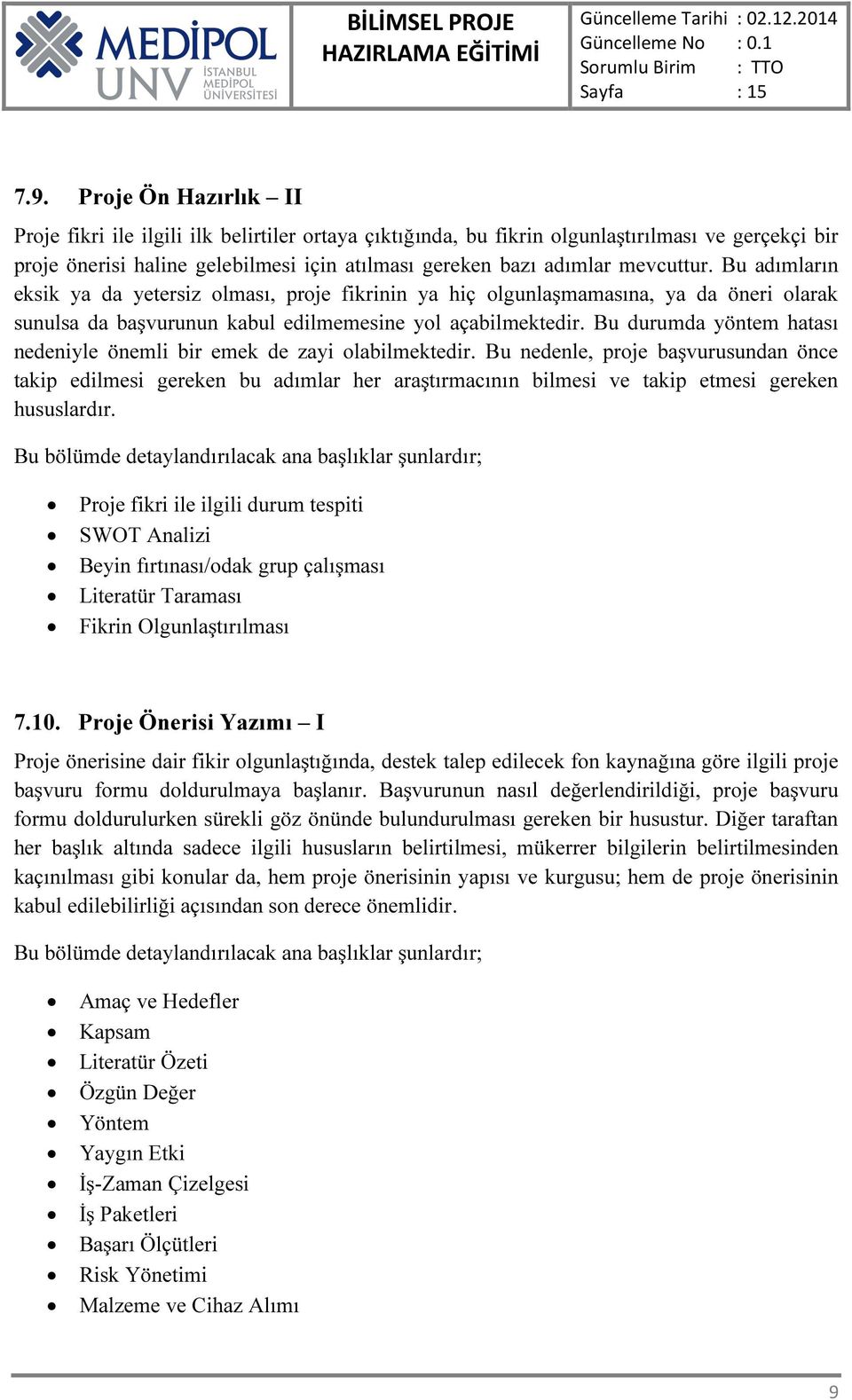 Bu adımların eksik ya da yetersiz olması, proje fikrinin ya hiç olgunlaşmamasına, ya da öneri olarak sunulsa da başvurunun kabul edilmemesine yol açabilmektedir.