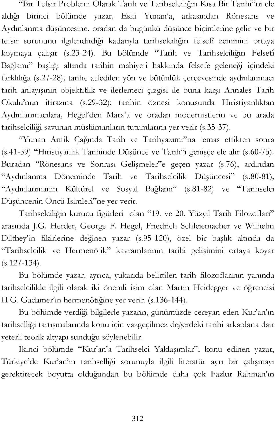 Bu bölümde Tarih ve Tarihselciliğin Felsefî Bağlamı başlığı altında tarihin mahiyeti hakkında felsefe geleneği içindeki farklılığa (s.