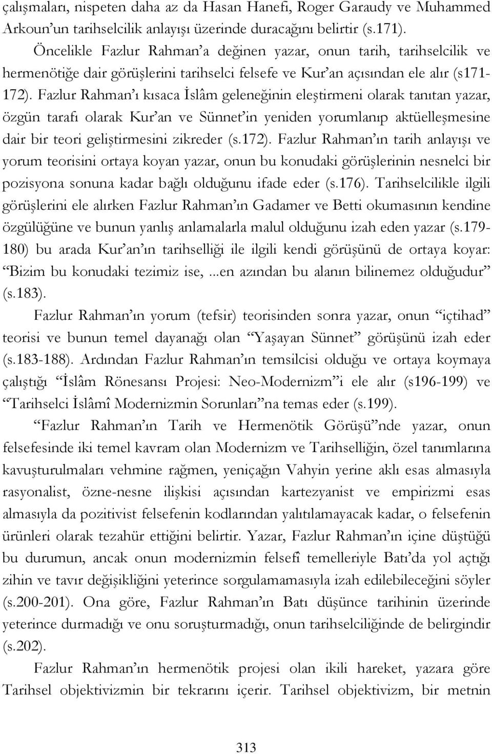 Fazlur Rahman ı kısaca İslâm geleneğinin eleştirmeni olarak tanıtan yazar, özgün tarafı olarak Kur an ve Sünnet in yeniden yorumlanıp aktüelleşmesine dair bir teori geliştirmesini zikreder (s.172).