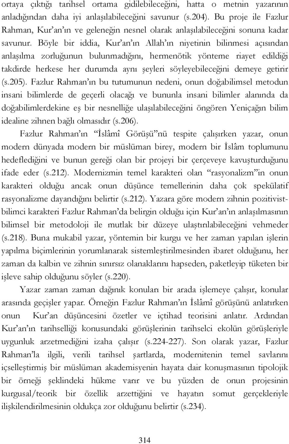 Böyle bir iddia, Kur an ın Allah ın niyetinin bilinmesi açısından anlaşılma zorluğunun bulunmadığını, hermenötik yönteme riayet edildiği takdirde herkese her durumda aynı şeyleri söyleyebileceğini