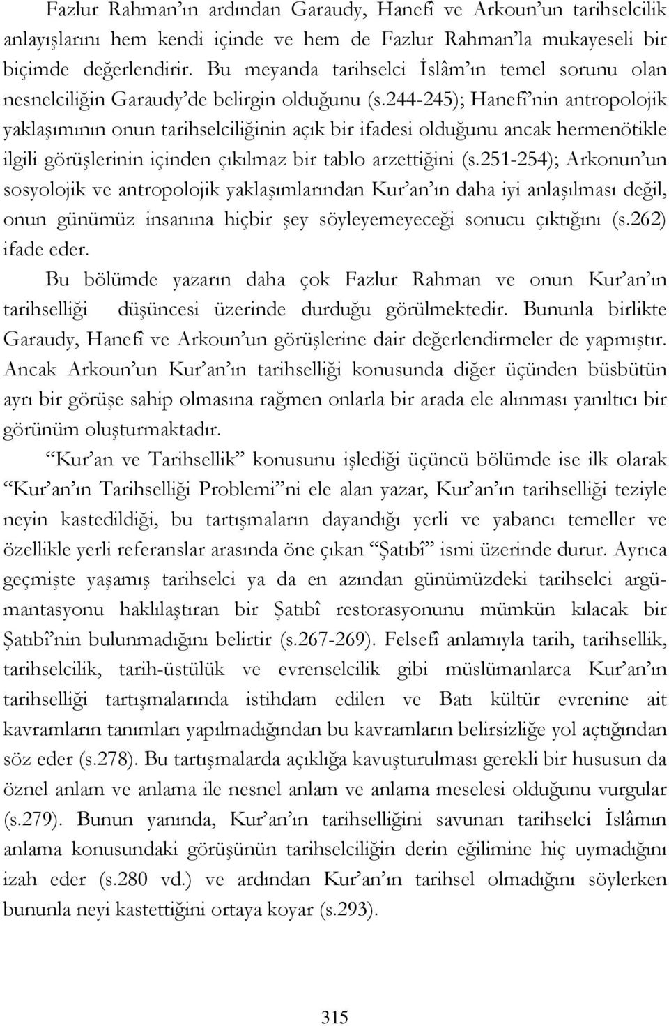 244-245); Hanefî nin antropolojik yaklaşımının onun tarihselciliğinin açık bir ifadesi olduğunu ancak hermenötikle ilgili görüşlerinin içinden çıkılmaz bir tablo arzettiğini (s.