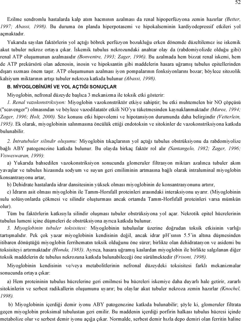 Yukarıda sayılan faktörlerin yol açtığı böbrek perfüzyon bozukluğu erken dönemde düzeltilemez ise iskemik akut tubuler nekroz ortaya çıkar.