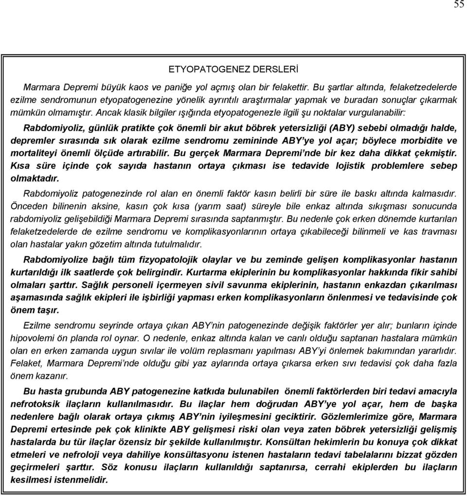 Ancak klasik bilgiler ışığında etyopatogenezle ilgili şu noktalar vurgulanabilir: Rabdomiyoliz, günlük pratikte çok önemli bir akut böbrek yetersizliği (ABY) sebebi olmadığı halde, depremler