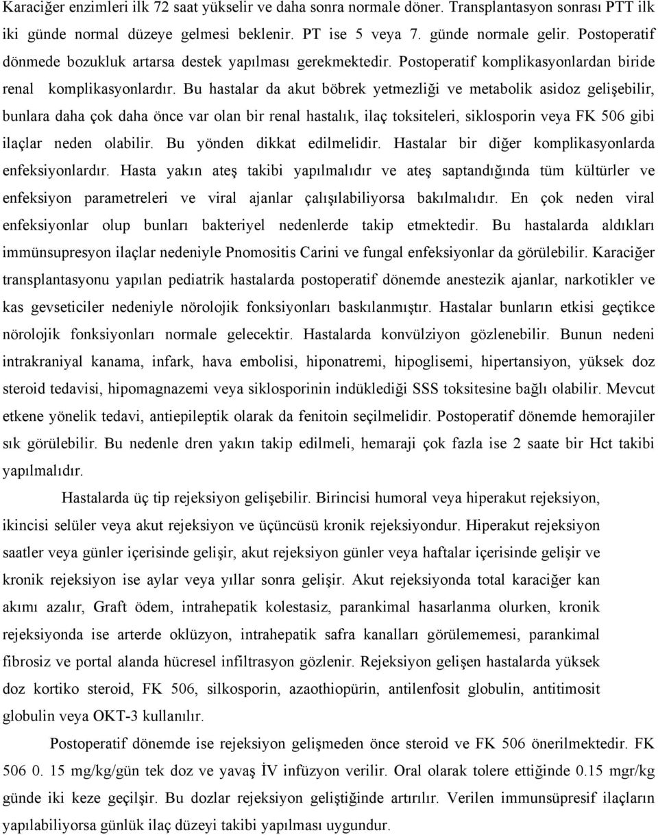 Bu hastalar da akut böbrek yetmezliği ve metabolik asidoz gelişebilir, bunlara daha çok daha önce var olan bir renal hastalık, ilaç toksiteleri, siklosporin veya FK 506 gibi ilaçlar neden olabilir.