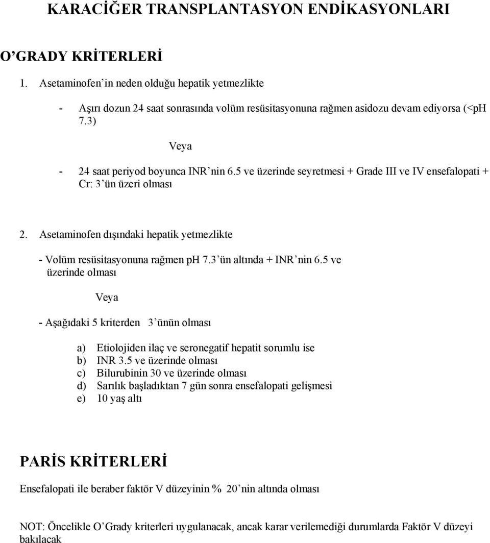 5 ve üzerinde seyretmesi + Grade III ve IV ensefalopati + Cr: 3 ün üzeri olması 2. Asetaminofen dışındaki hepatik yetmezlikte - Volüm resüsitasyonuna rağmen ph 7.3 ün altında + INR nin 6.