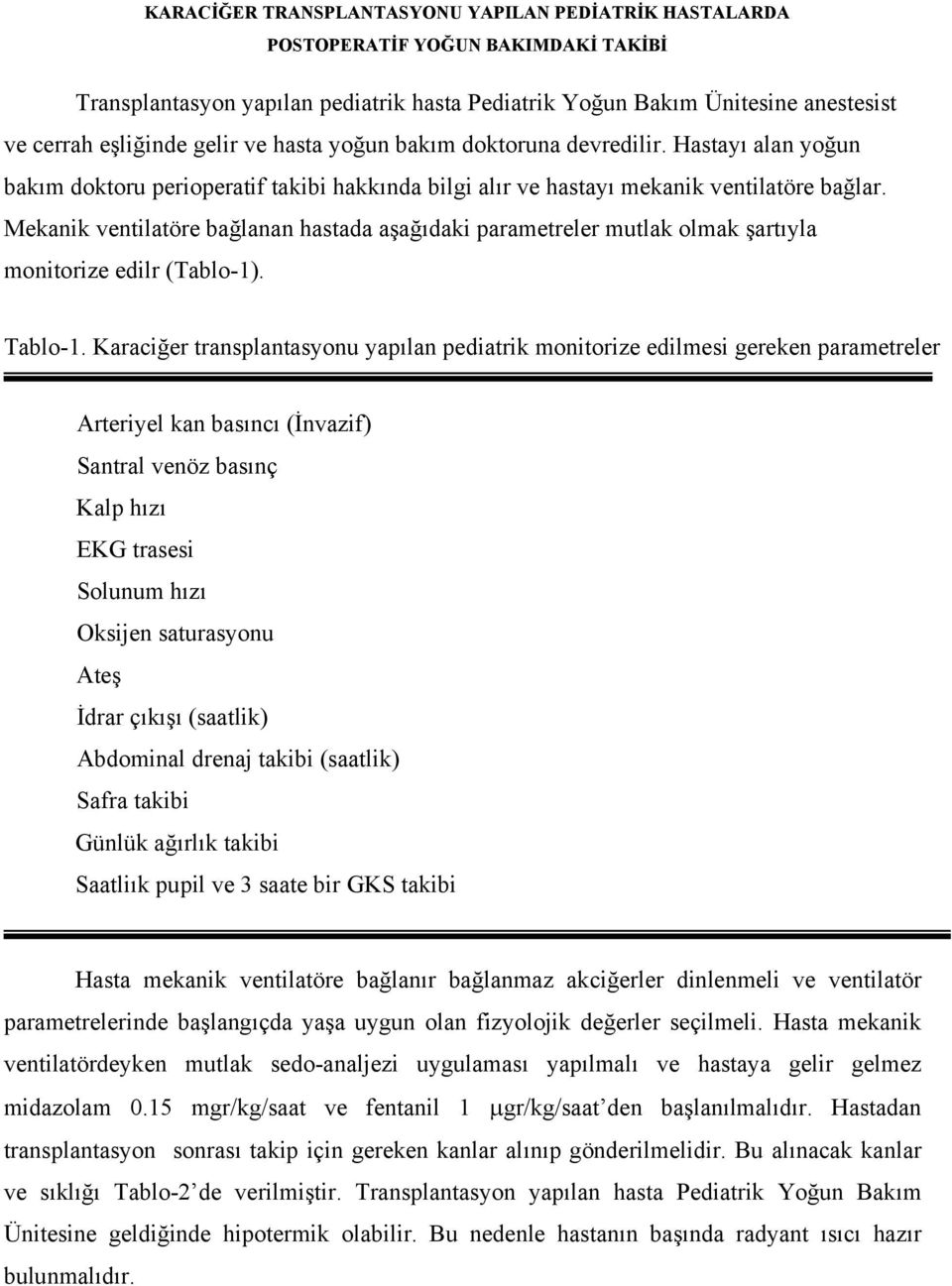 Mekanik ventilatöre bağlanan hastada aşağıdaki parametreler mutlak olmak şartıyla monitorize edilr (Tablo-1). Tablo-1.