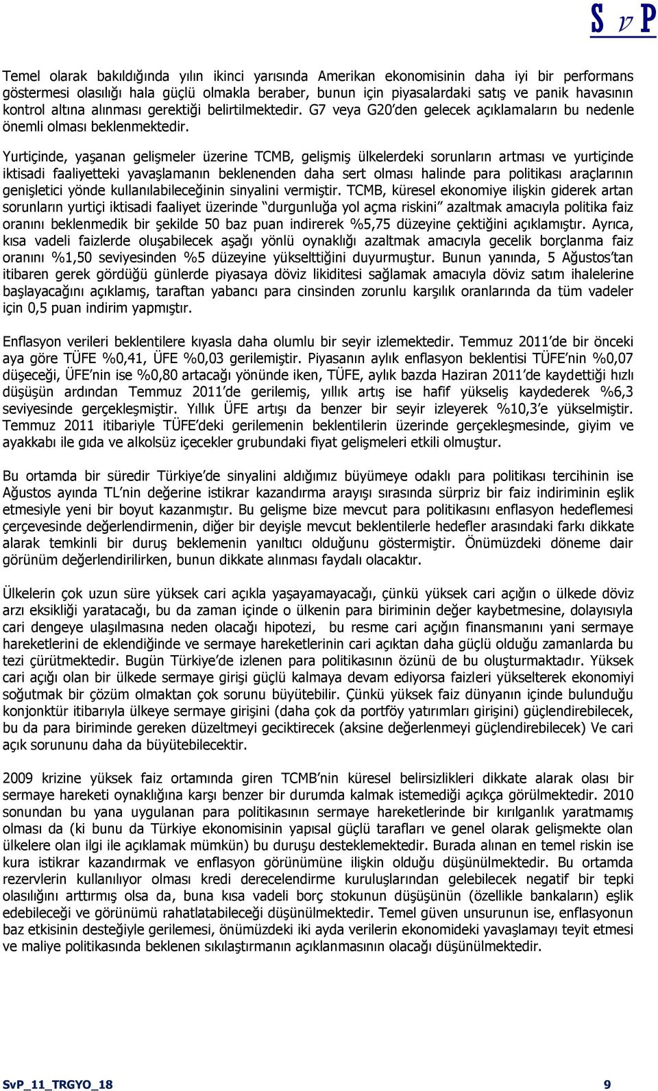 Yurtiçinde, yaģanan geliģmeler üzerine TCMB, geliģmiģ ülkelerdeki sorunların artması ve yurtiçinde iktisadi faaliyetteki yavaģlamanın beklenenden daha sert olması halinde para politikası araçlarının