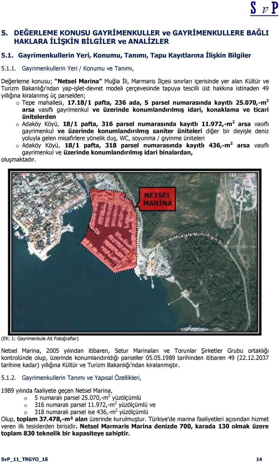 1. Gayrimenkullerin Yeri / Konumu ve Tanımı, Değerleme konusu; Netsel Marina Muğla Ġli, Marmaris Ġlçesi sınırları içerisinde yer alan Kültür ve Turizm Bakanlığı ndan yap-iģlet-devret modeli