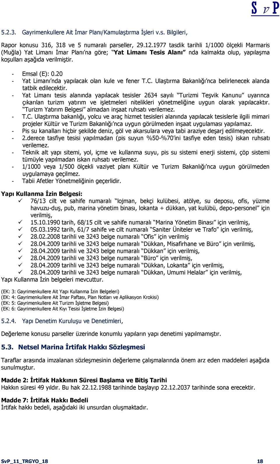 20 - Yat Limanı nda yapılacak olan kule ve fener T.C. UlaĢtırma Bakanlığı nca belirlenecek alanda tatbik edilecektir.