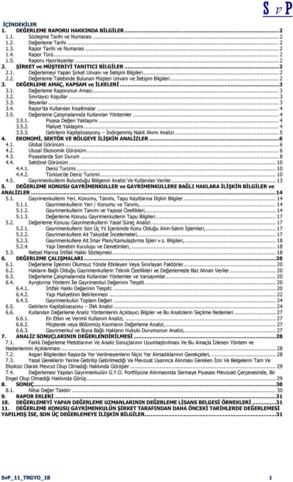 .. 2 3. DEĞERLEME AMAÇ, KAPSAM ve ĠLKELERĠ... 3 3.1. Değerleme Raporunun Amacı... 3 3.2. Sınırlayıcı KoĢullar... 3 3.3. Beyanlar... 3 3.4. Rapor da Kullanılan Kısaltmalar... 4 3.5.