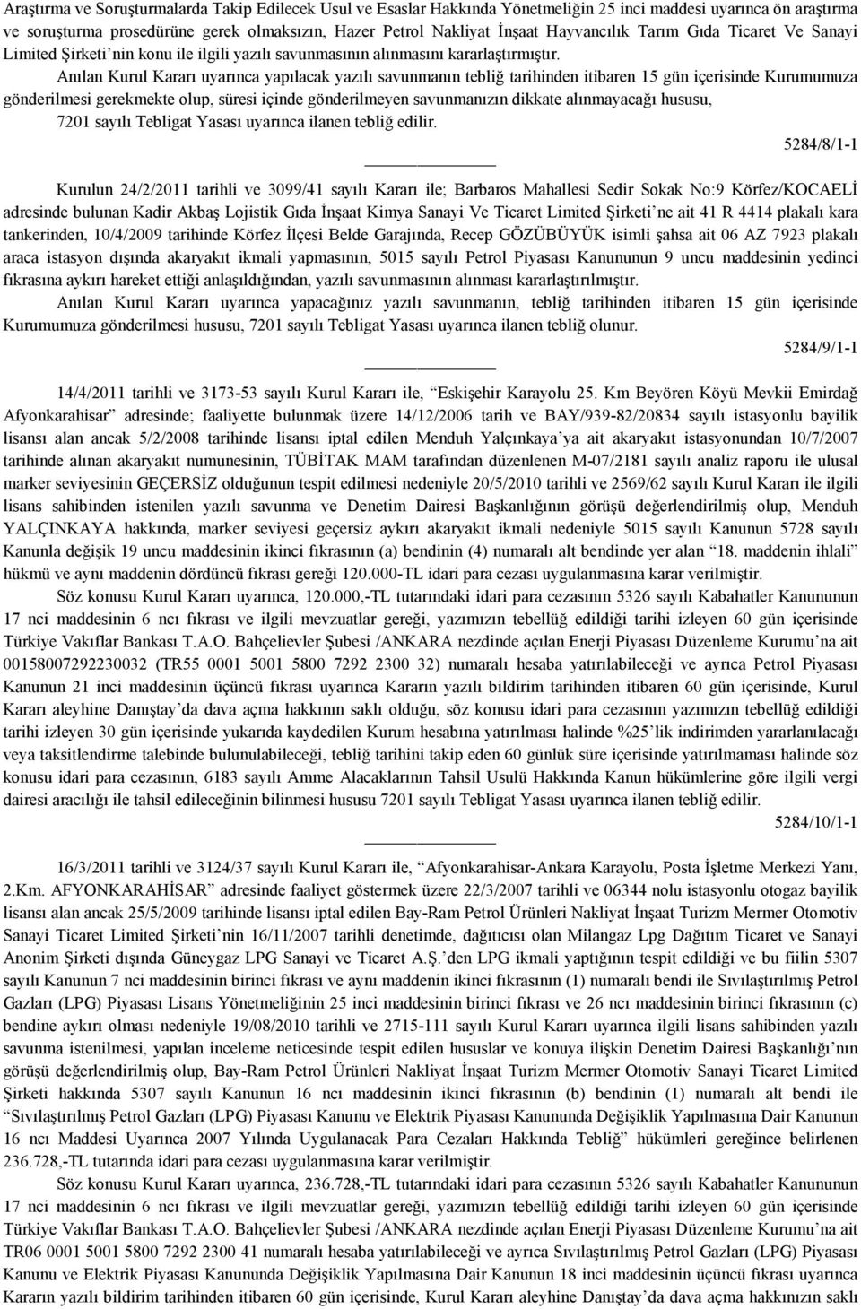 Anılan Kurul Kararı uyarınca yapılacak yazılı savunmanın tebliğ tarihinden itibaren 15 gün içerisinde Kurumumuza gönderilmesi gerekmekte olup, süresi içinde gönderilmeyen savunmanızın dikkate