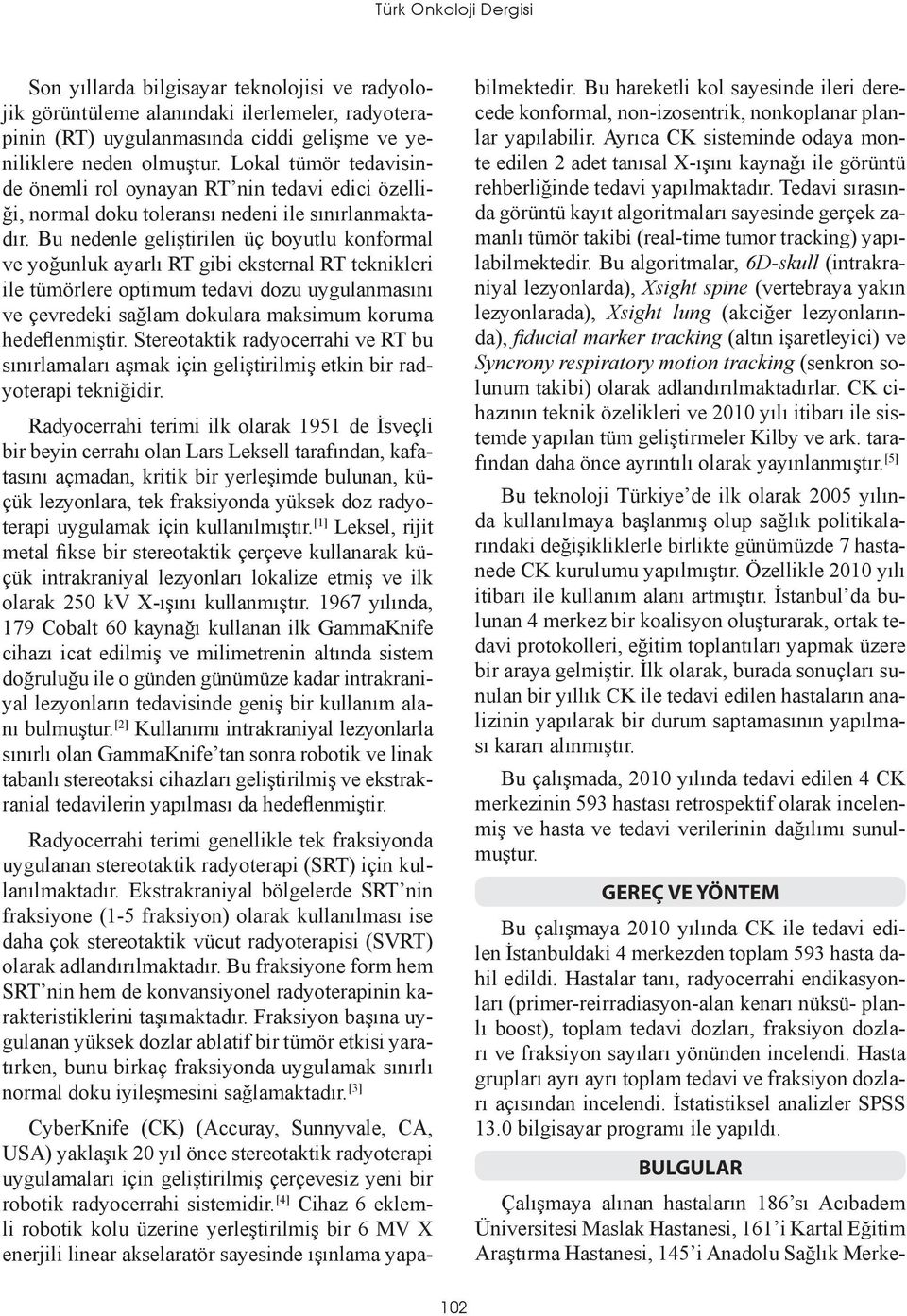 Bu nedenle geliştirilen üç boyutlu konformal ve yoğunluk ayarlı RT gibi eksternal RT teknikleri ile tümörlere optimum tedavi dozu uygulanmasını ve çevredeki sağlam dokulara maksimum koruma