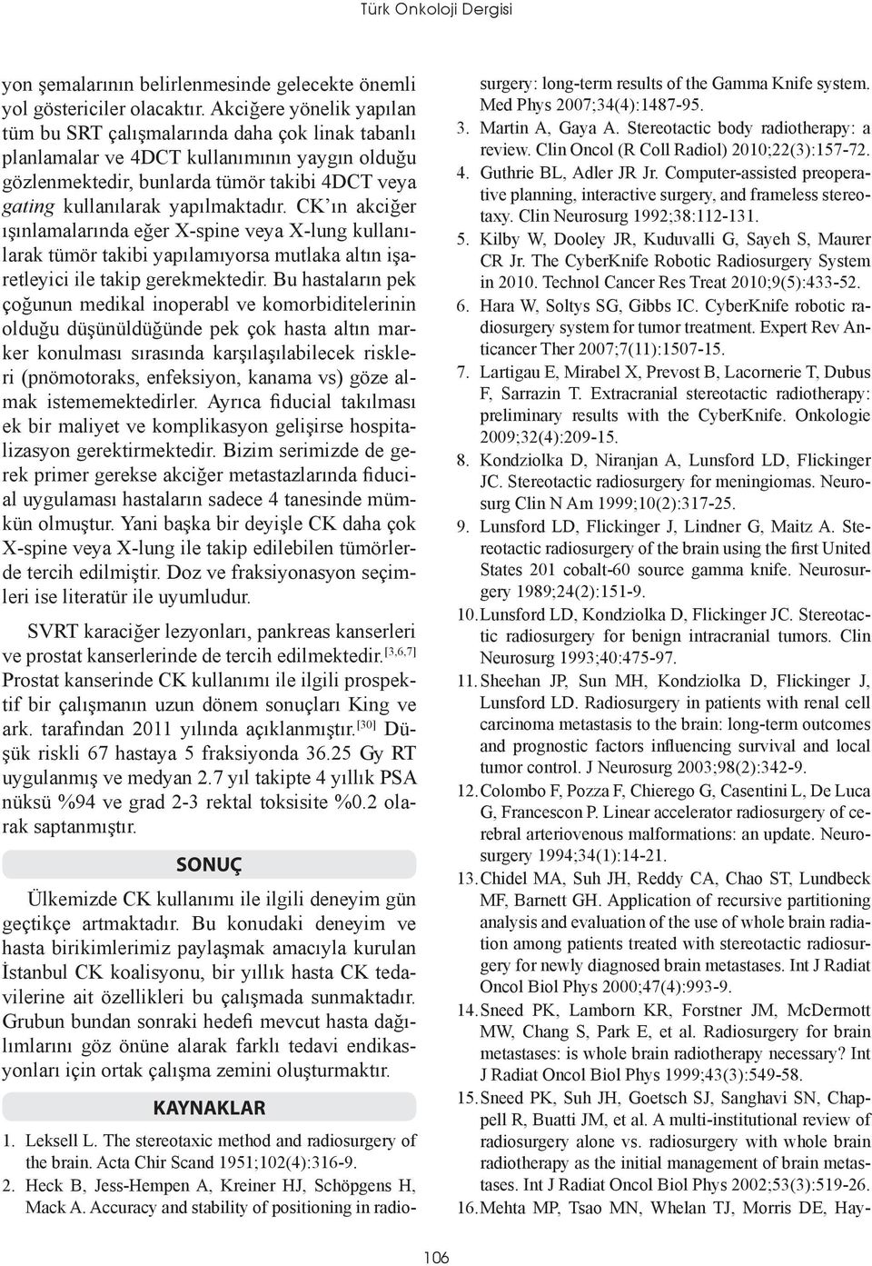 yapılmaktadır. CK ın akciğer ışınlamalarında eğer X-spine veya X-lung kullanılarak tümör takibi yapılamıyorsa mutlaka altın işaretleyici ile takip gerekmektedir.