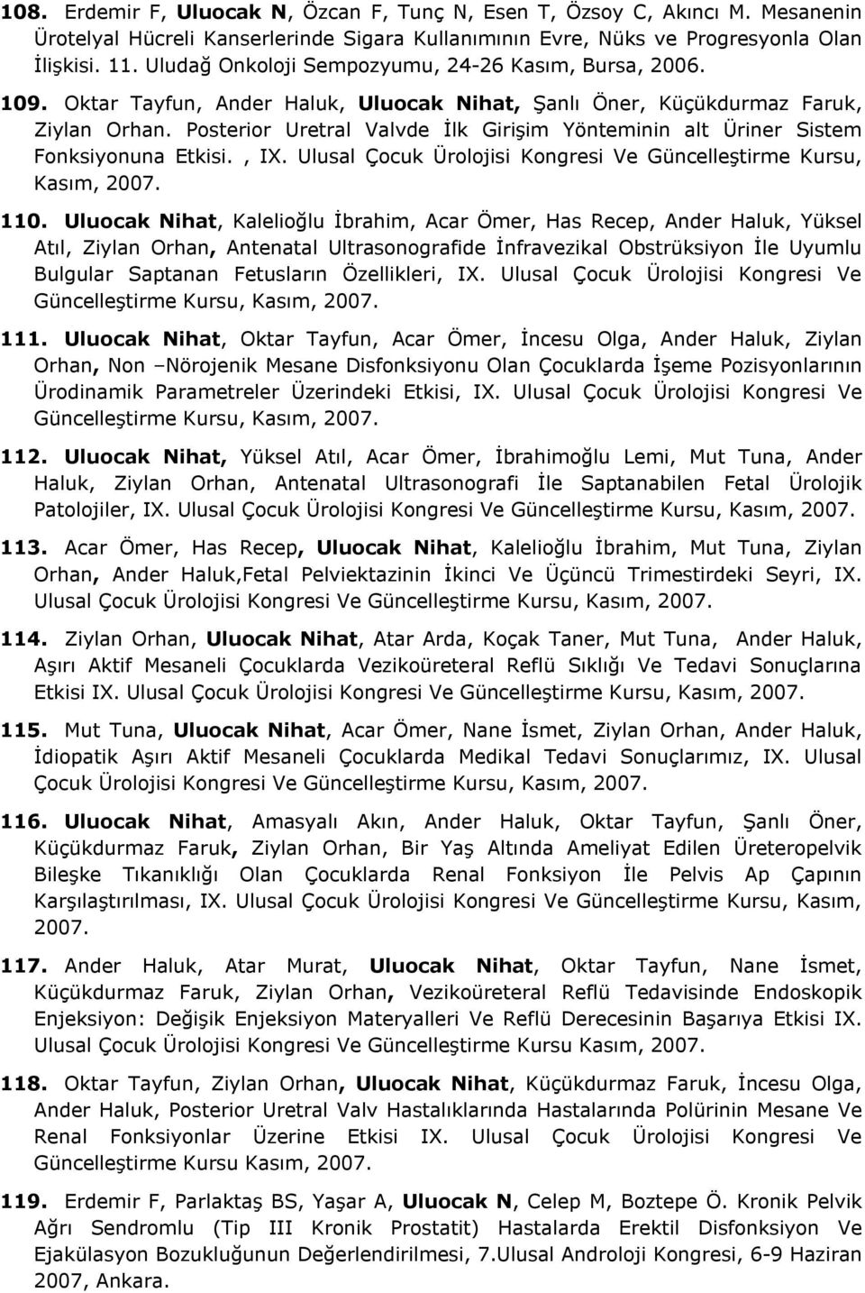 Posterior Uretral Valvde İlk Girişim Yönteminin alt Üriner Sistem Fonksiyonuna Etkisi., IX. Ulusal Çocuk Ürolojisi Kongresi Ve Güncelleştirme Kursu, Kasım, 2007. 110.