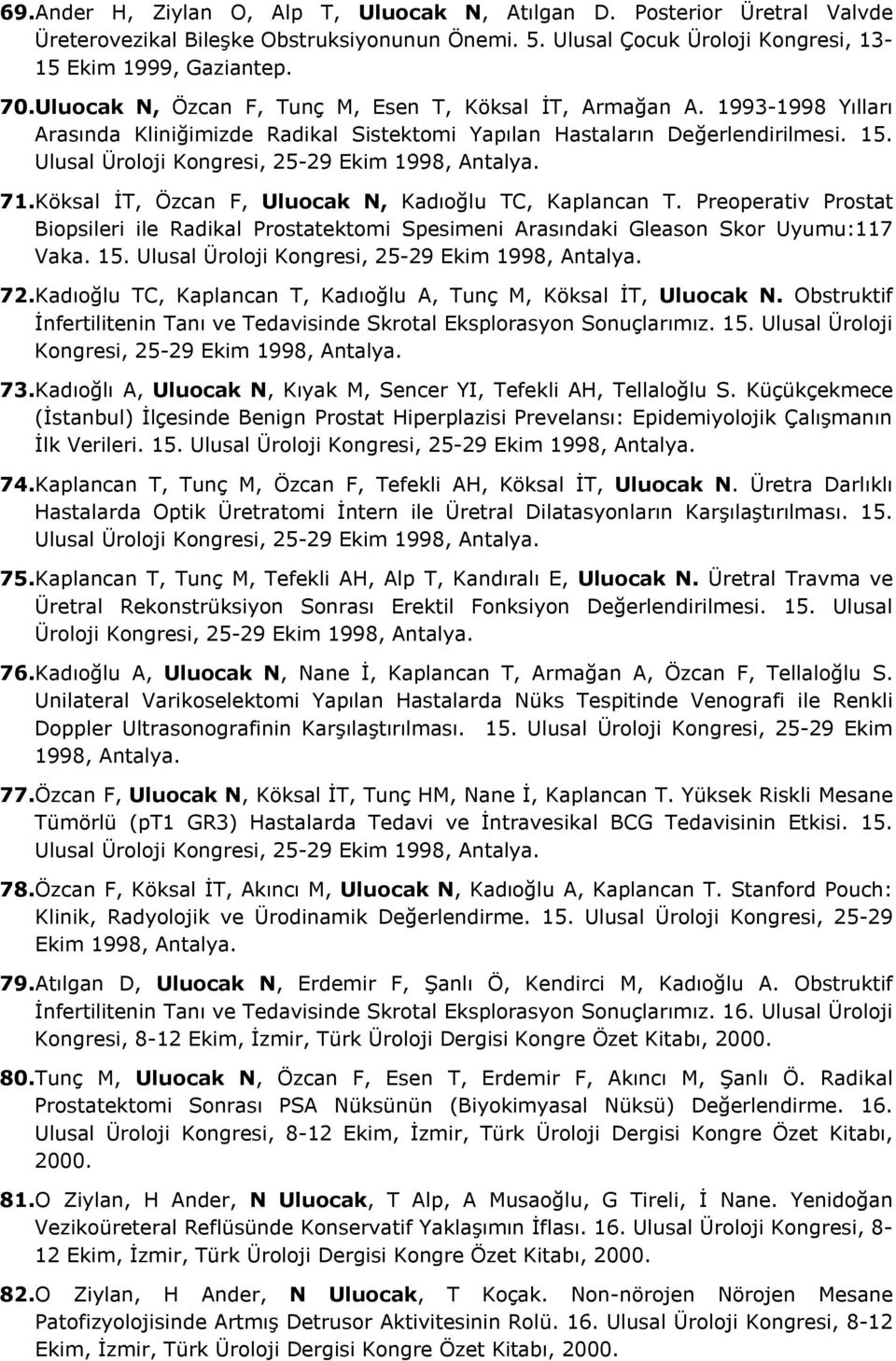 Ulusal Üroloji Kongresi, 25-29 Ekim 1998, Antalya. 71. Köksal İT, Özcan F, Uluocak N, Kadıoğlu TC, Kaplancan T.