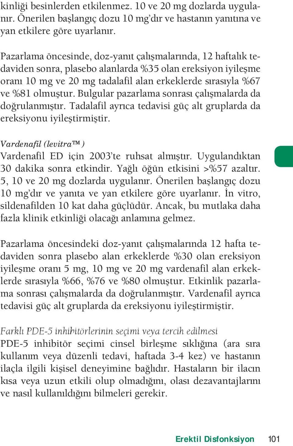 Bulgular pazarlama sonras çalmalarda da dorulanmtr. adalafil ayrca tedavisi güç alt gruplarda da ereksiyonu iyiletirmitir. Vardenafil (levitra ) ardenafil ED için 23 te ruhsat almtr.