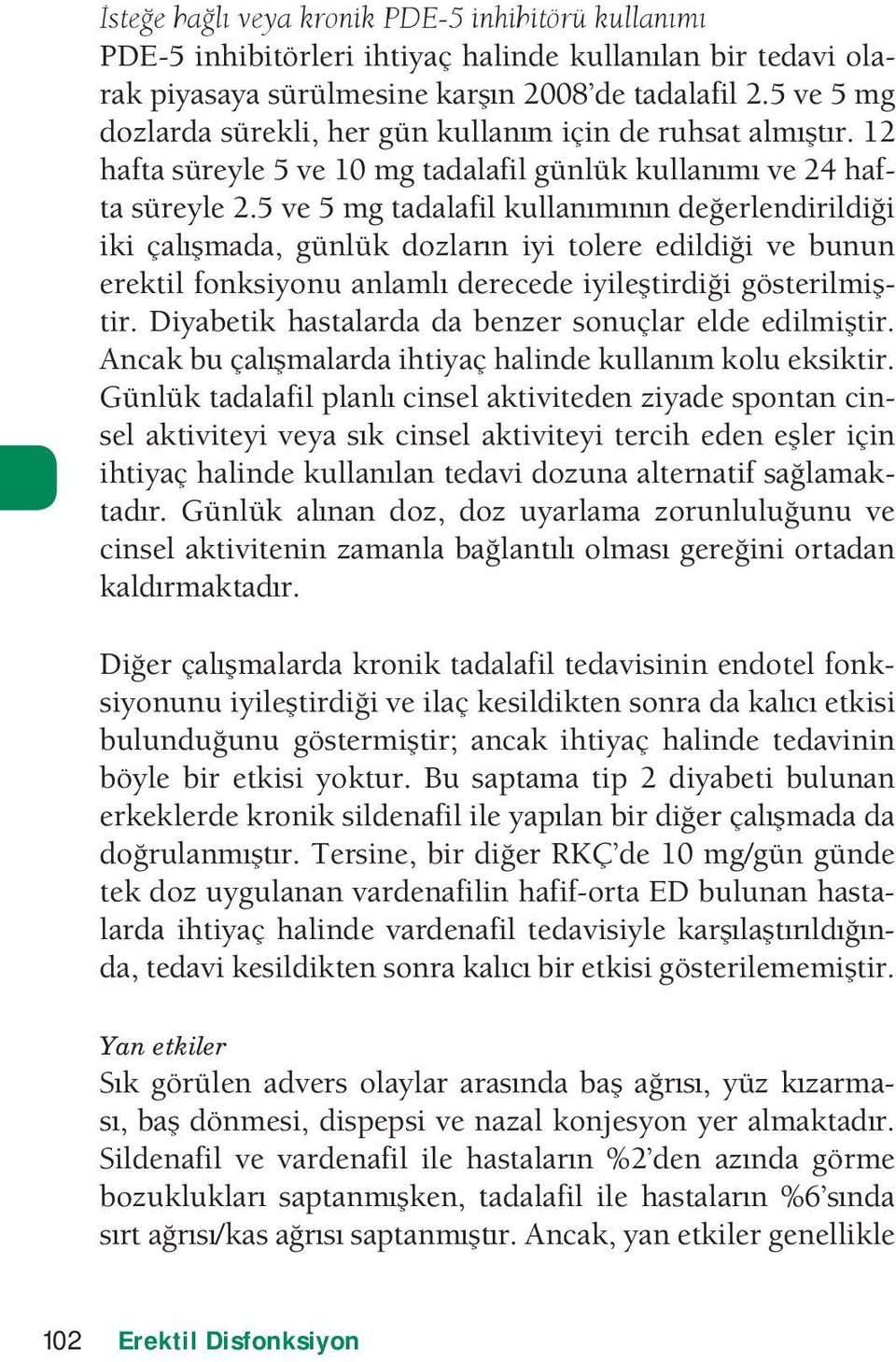 5 ve 5 mg tadalafil kullanmnn deerlendirildii iki çalmada, günlük dozlarn iyi tolere edildii ve bunun erektil fonksiyonu anlaml derecede iyiletirdii gösterilmitir.