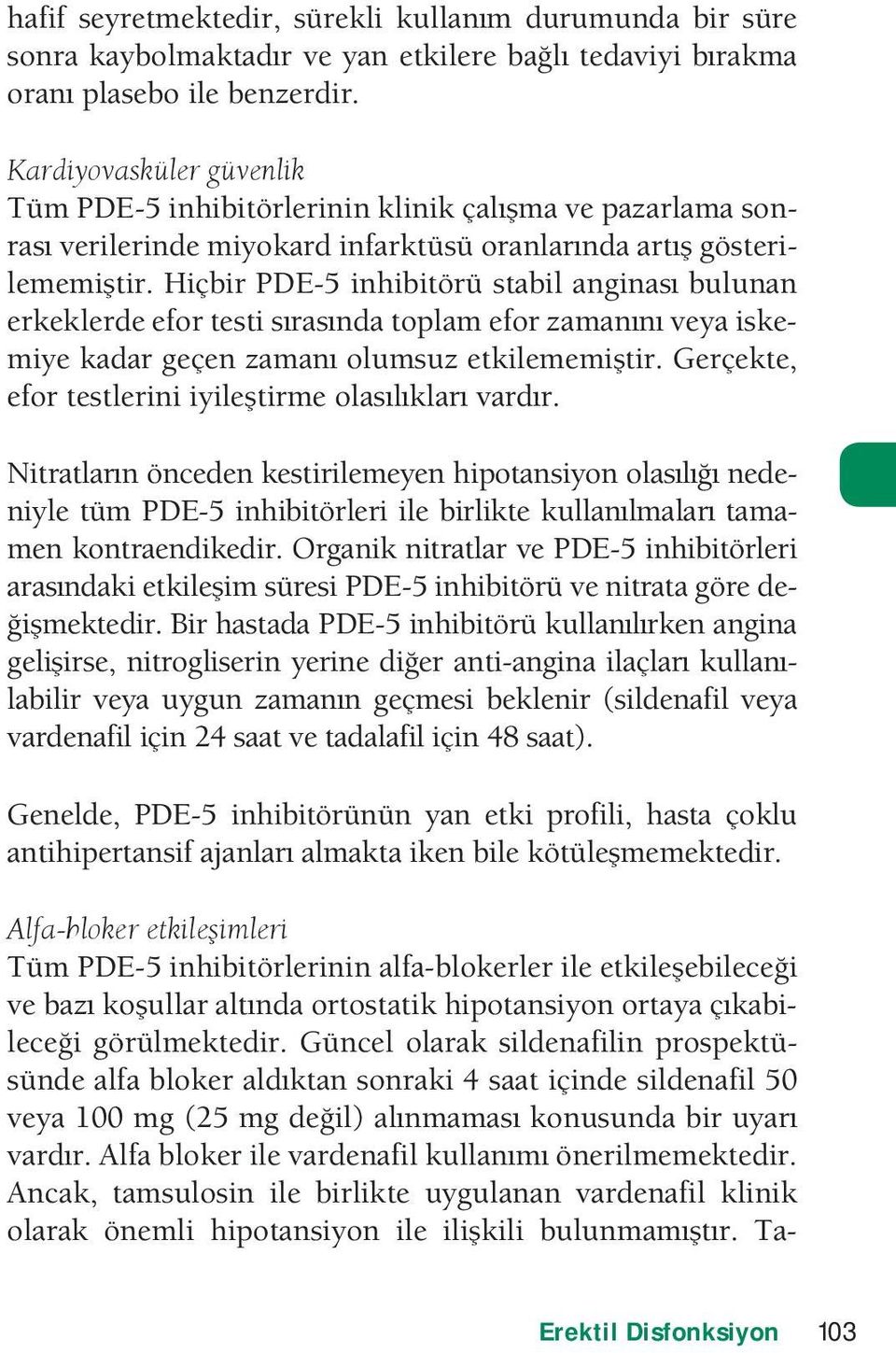 Hiçbir PDE-5 inhibitörü stabil anginas bulunan erkeklerde efor testi srasnda toplam efor zamann veya iskemiye kadar geçen zaman olumsuz etkilememitir.