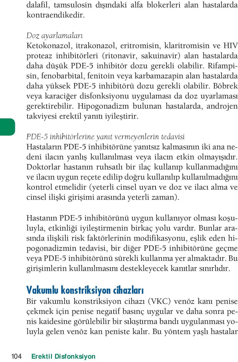 Rifampisin, fenobarbital, fenitoin veya karbamazapin alan hastalarda daha yüksek PDE-5 inhibitörü dozu gerekli olabilir. Böbrek veya karacier disfonksiyonu uygulamas da doz uyarlamas gerektirebilir.