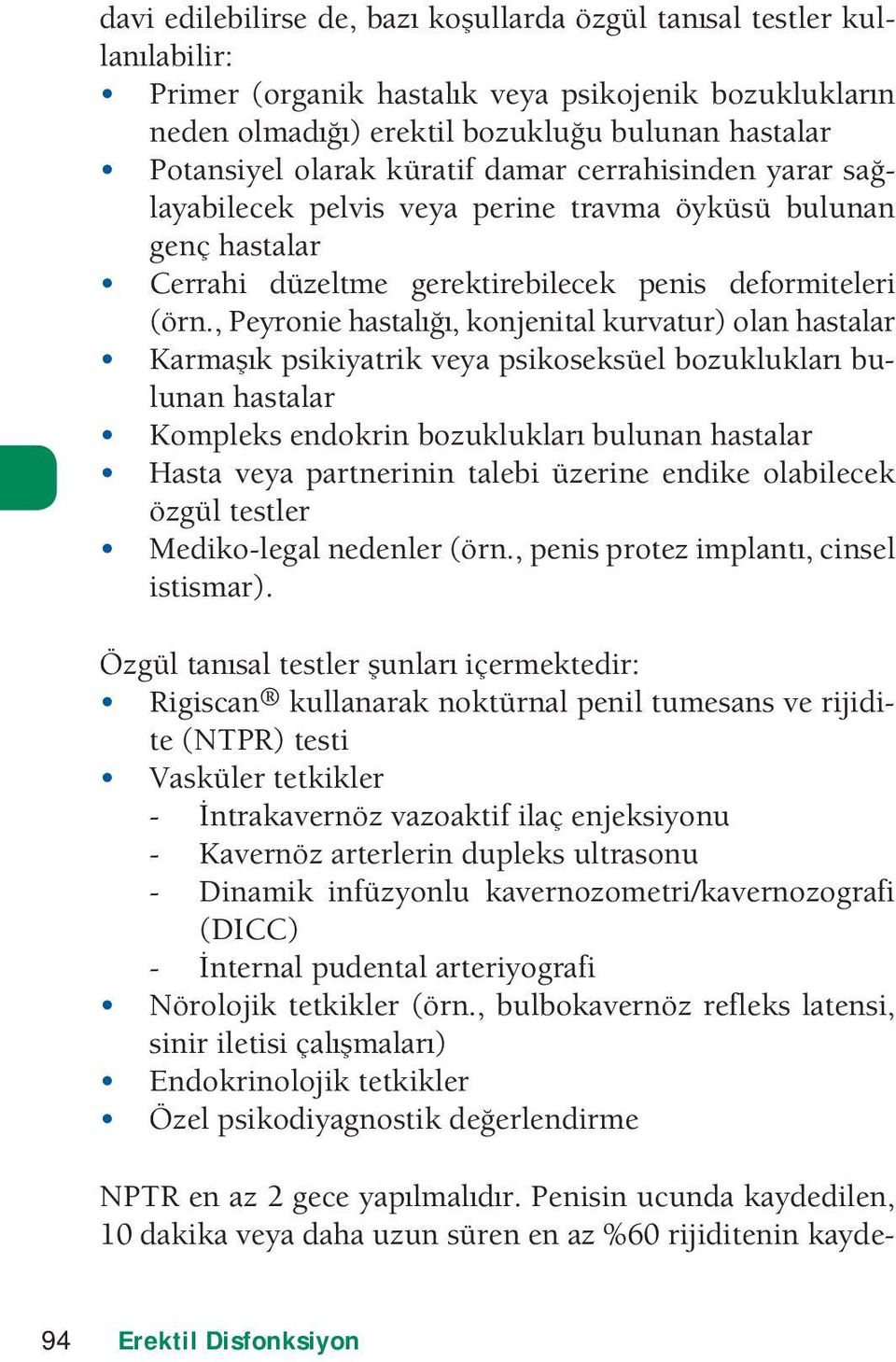 hastalar Karmak psikiyatrik veya psikoseksüel bozukluklar bulunan hastalar Kompleks endokrin bozukluklar bulunan hastalar Hasta veya partnerinin talebi üzerine endike olabilecek özgül testler