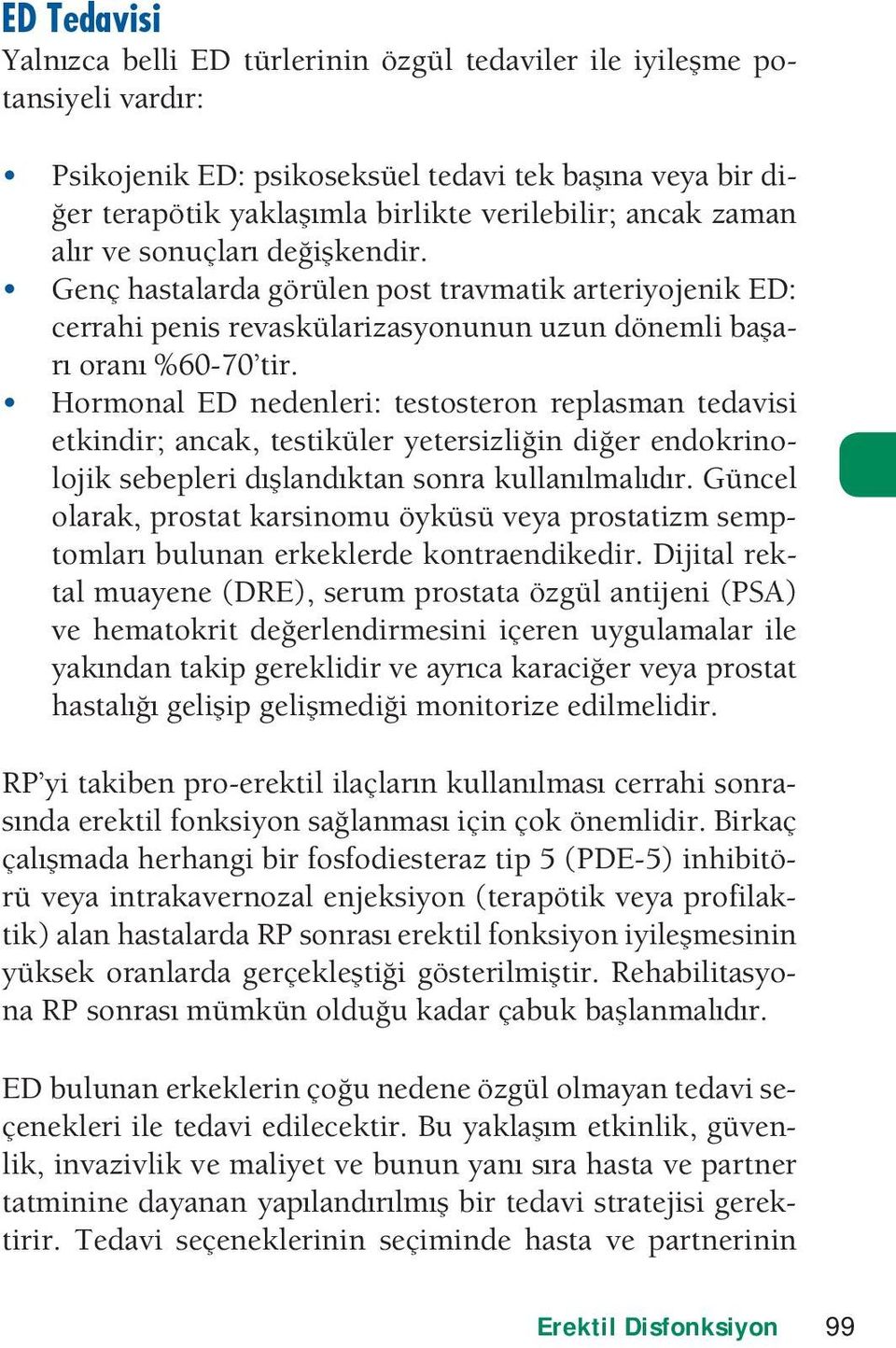 Hormonal ED nedenleri testosteron replasman tedavisi etkindir ancak, testiküler yetersizliin dier endokrinoloik sebepleri dlandktan sonra kullanlmaldr.